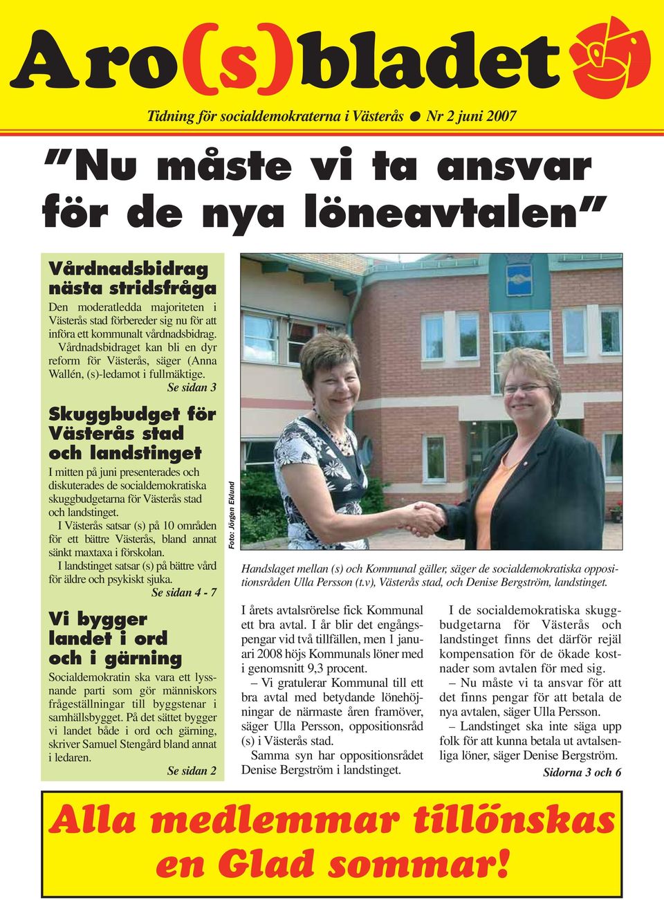 Se sidan 3 Skuggbudget för Västerås stad och landstinget I mitten på juni presenterades och diskuterades de socialdemokratiska skuggbudgetarna för Västerås stad och landstinget.