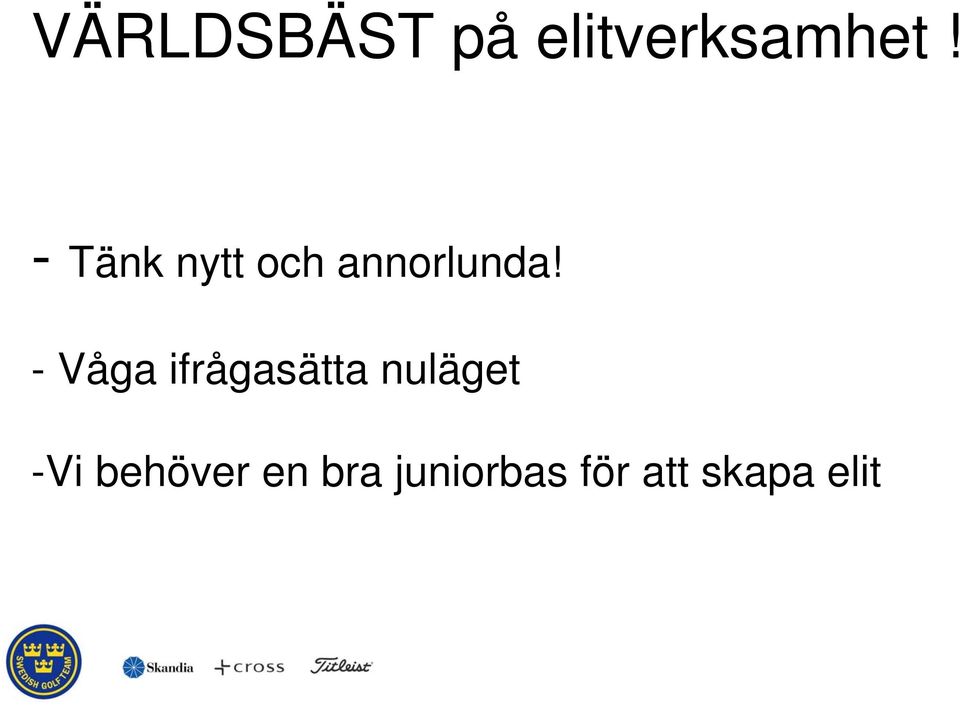 - Våga ifrågasätta nuläget -Vi
