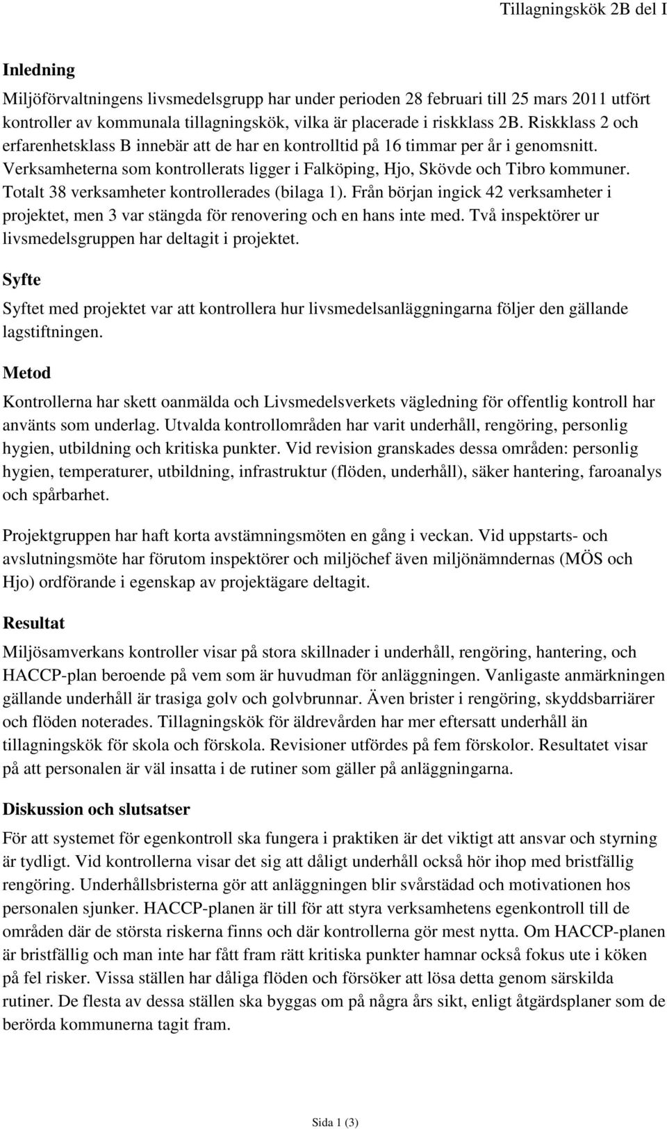 Totalt 38 verksamheter kontrollerades (bilaga 1). Från början ingick 42 verksamheter i projektet, men 3 var stängda för renovering och en hans inte med.