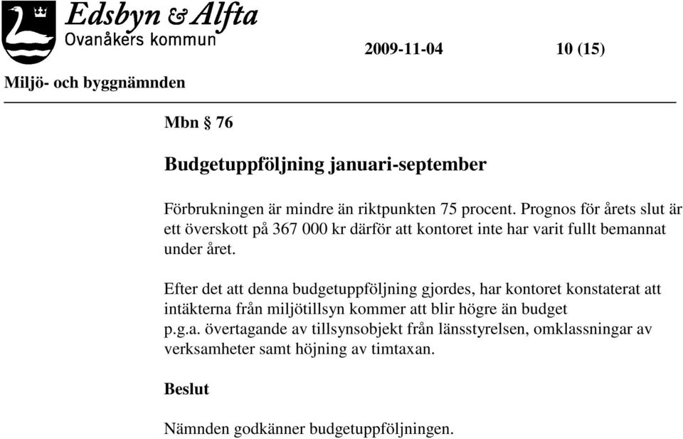 Efter det att denna budgetuppföljning gjordes, har kontoret konstaterat att intäkterna från miljötillsyn kommer att blir högre än