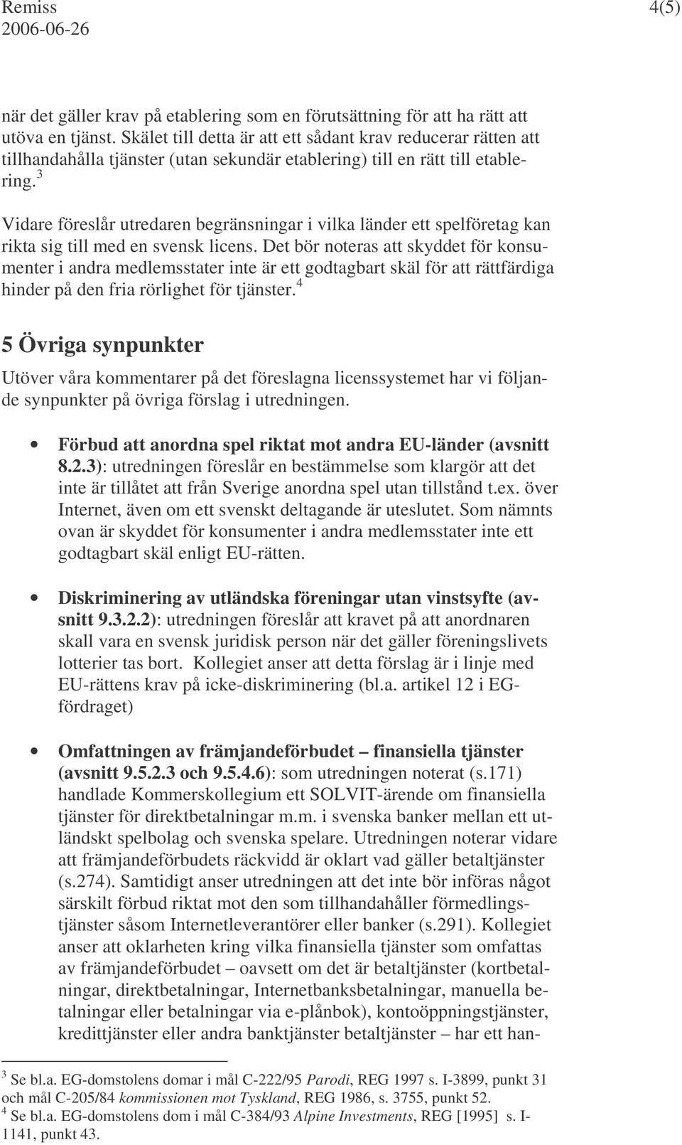 3 Vidare föreslår utredaren begränsningar i vilka länder ett spelföretag kan rikta sig till med en svensk licens.