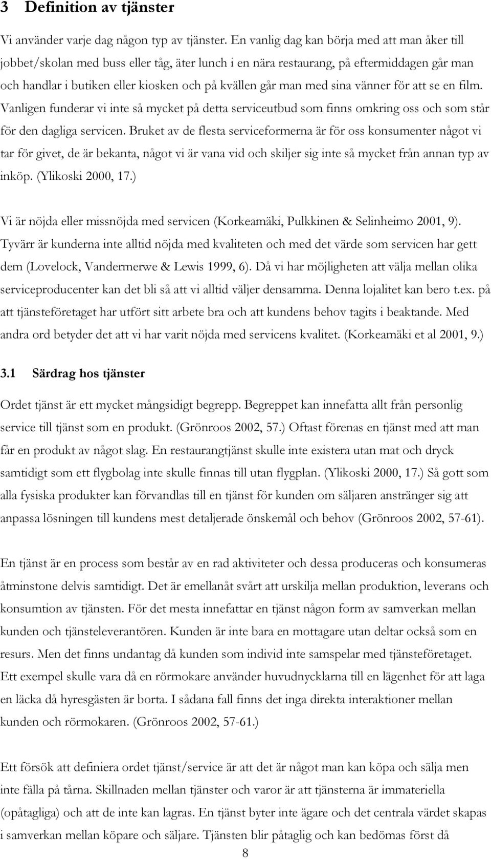 med sina vänner för att se en film. Vanligen funderar vi inte så mycket på detta serviceutbud som finns omkring oss och som står för den dagliga servicen.