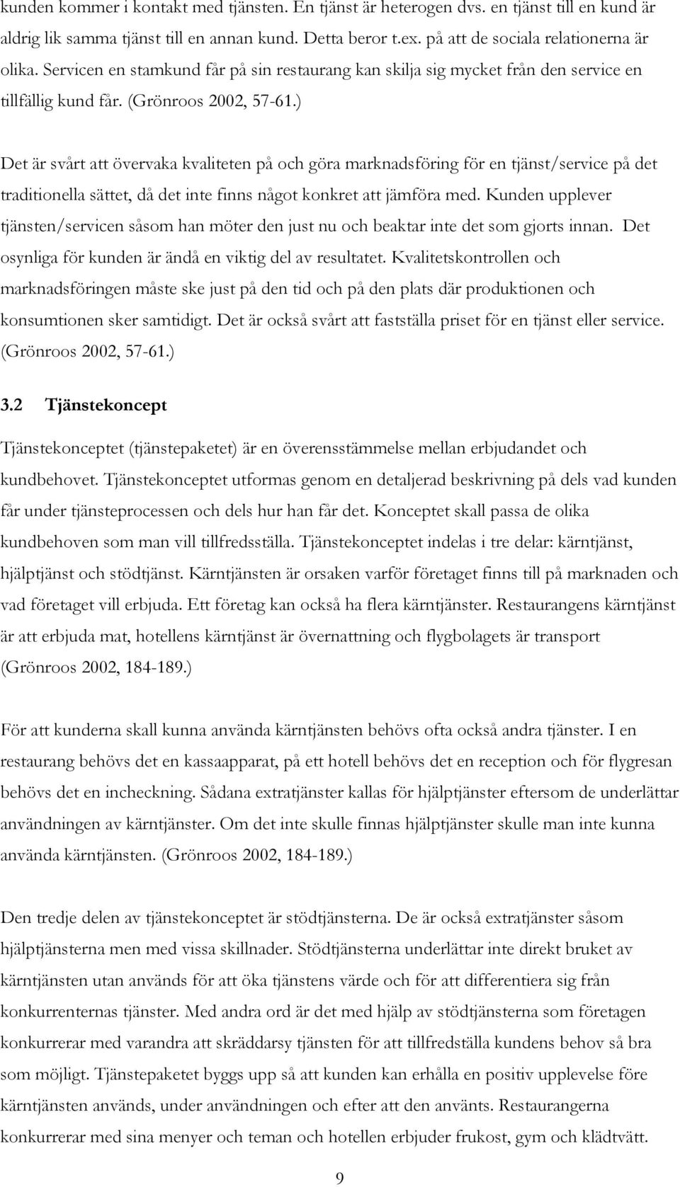 ) Det är svårt att övervaka kvaliteten på och göra marknadsföring för en tjänst/service på det traditionella sättet, då det inte finns något konkret att jämföra med.