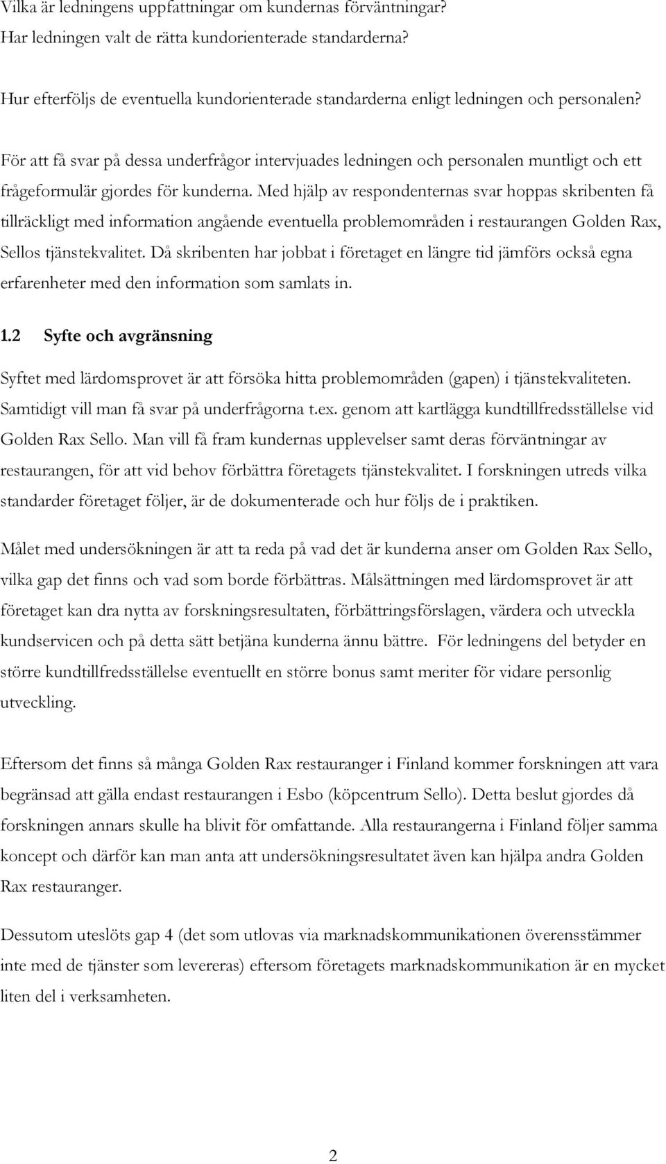 För att få svar på dessa underfrågor intervjuades ledningen och personalen muntligt och ett frågeformulär gjordes för kunderna.