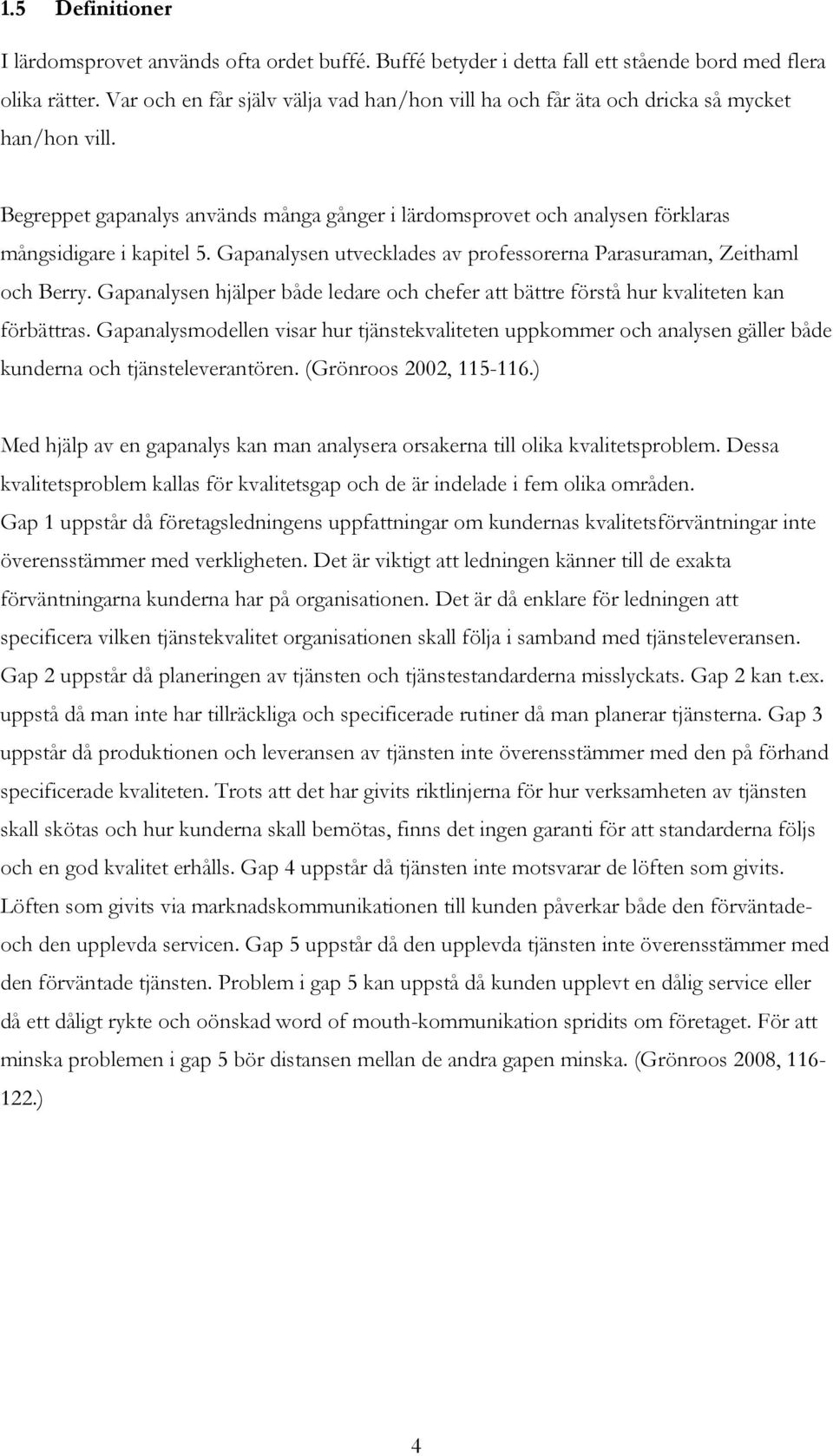 Gapanalysen utvecklades av professorerna Parasuraman, Zeithaml och Berry. Gapanalysen hjälper både ledare och chefer att bättre förstå hur kvaliteten kan förbättras.