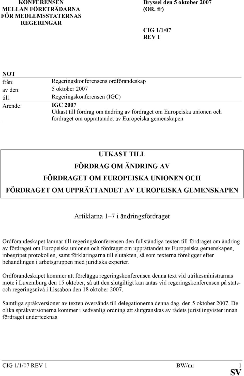 unionen och fördraget om upprättandet av Europeiska gemenskapen UTKAST TILL FÖRDRAG OM ÄNDRING AV FÖRDRAGET OM EUROPEISKA UNIONEN OCH FÖRDRAGET OM UPPRÄTTANDET AV EUROPEISKA GEMENSKAPEN Artiklarna 1