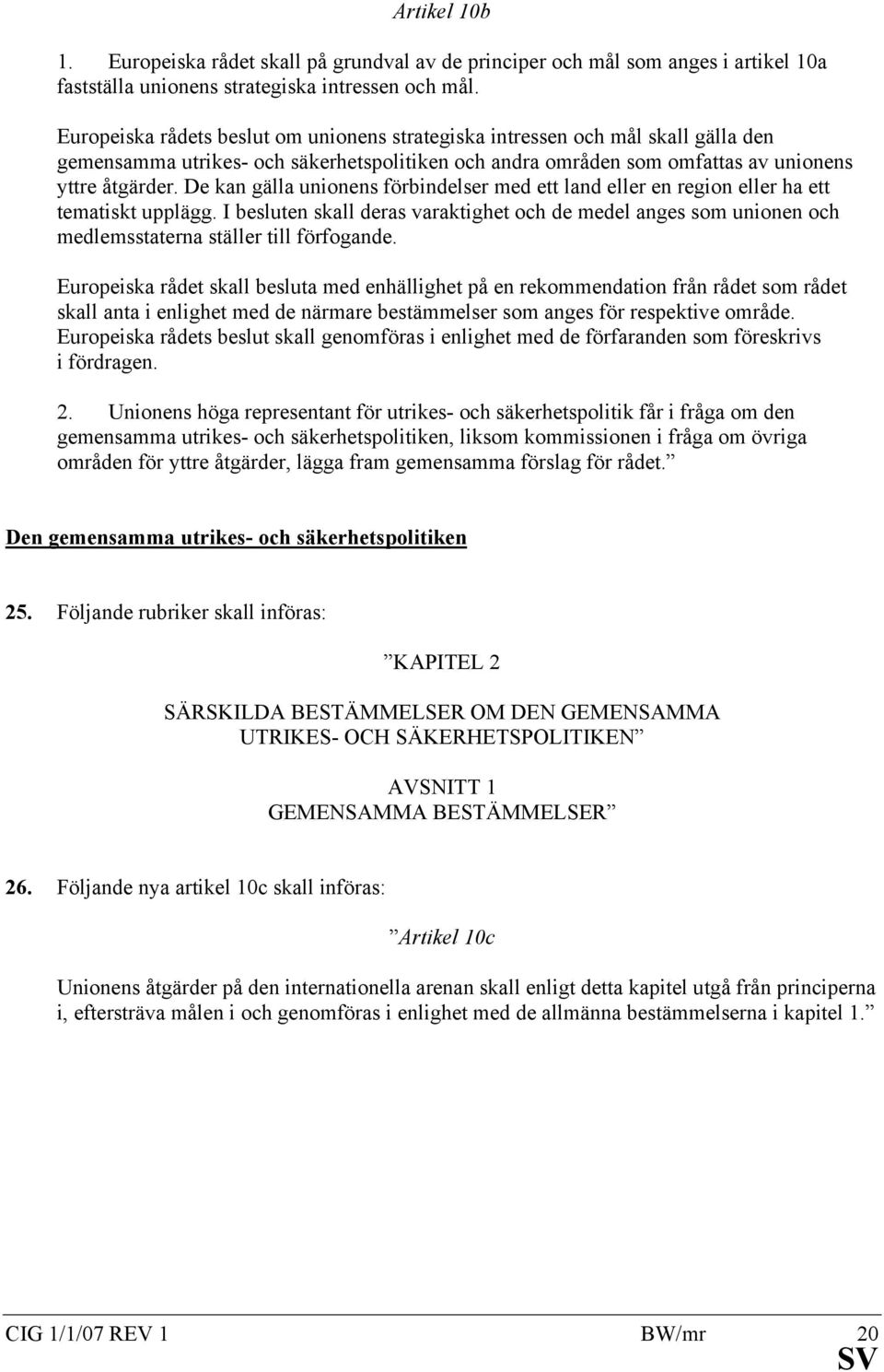 De kan gälla unionens förbindelser med ett land eller en region eller ha ett tematiskt upplägg.