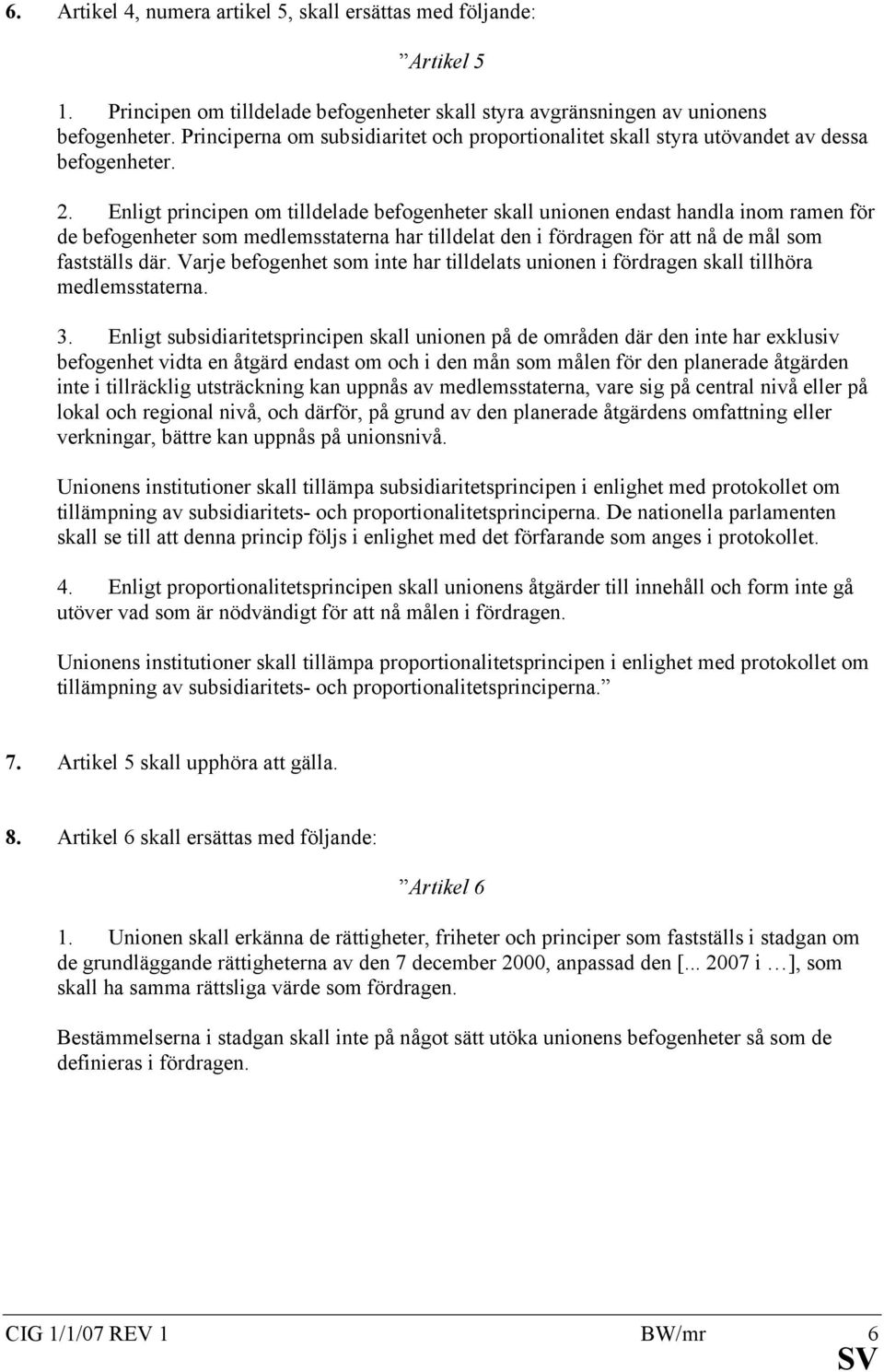 Enligt principen om tilldelade befogenheter skall unionen endast handla inom ramen för de befogenheter som medlemsstaterna har tilldelat den i fördragen för att nå de mål som fastställs där.