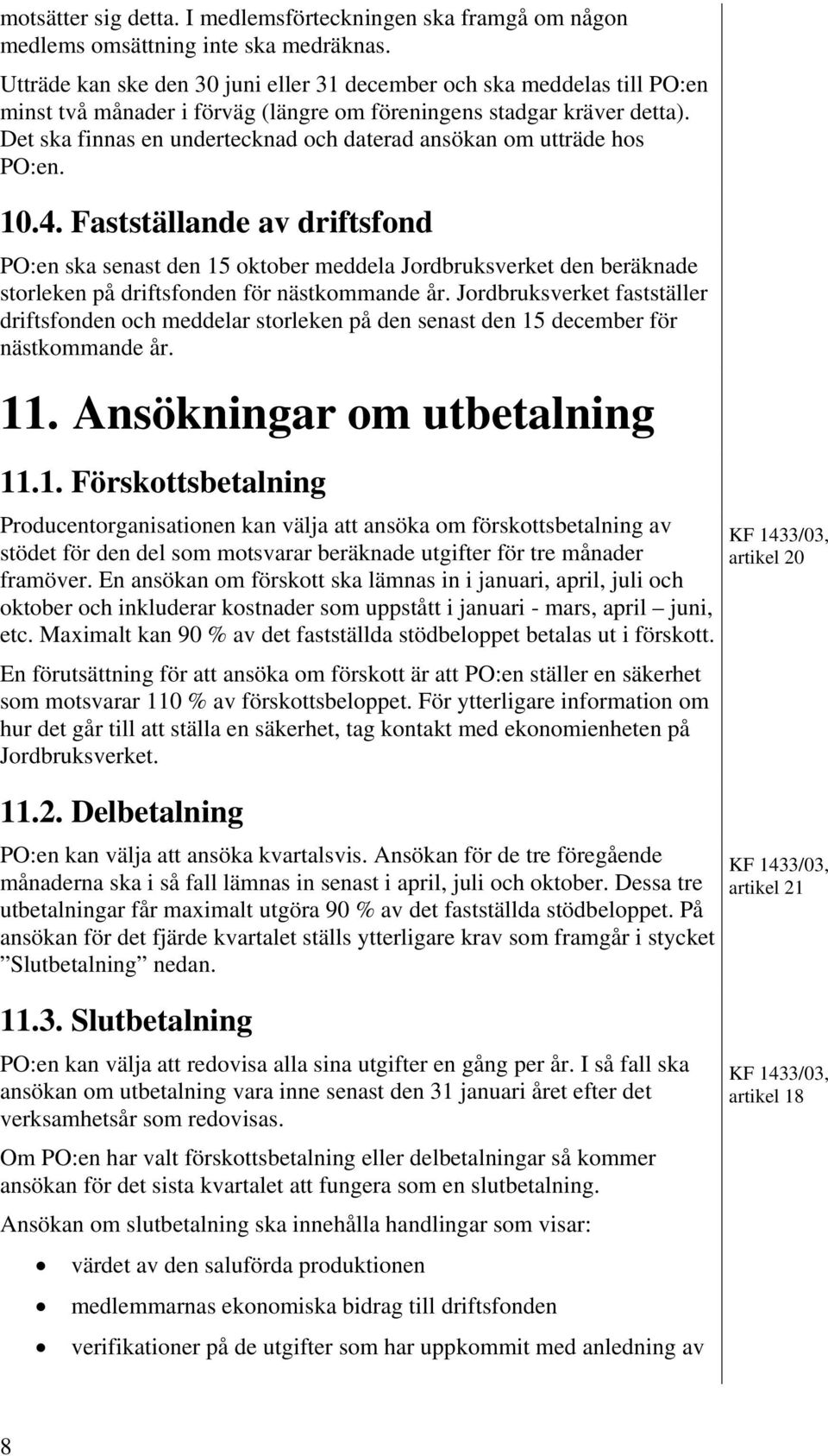 Det ska finnas en undertecknad och daterad ansökan om utträde hos PO:en. 10.4.