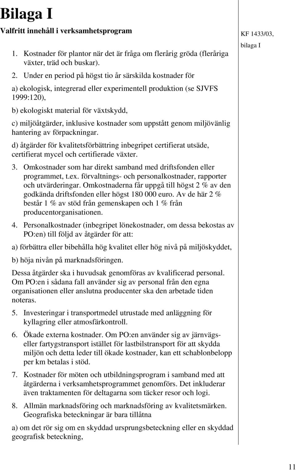 kostnader som uppstått genom miljövänlig hantering av förpackningar. d) åtgärder för kvalitetsförbättring inbegripet certifierat utsäde, certifierat mycel och certifierade växter. 3.