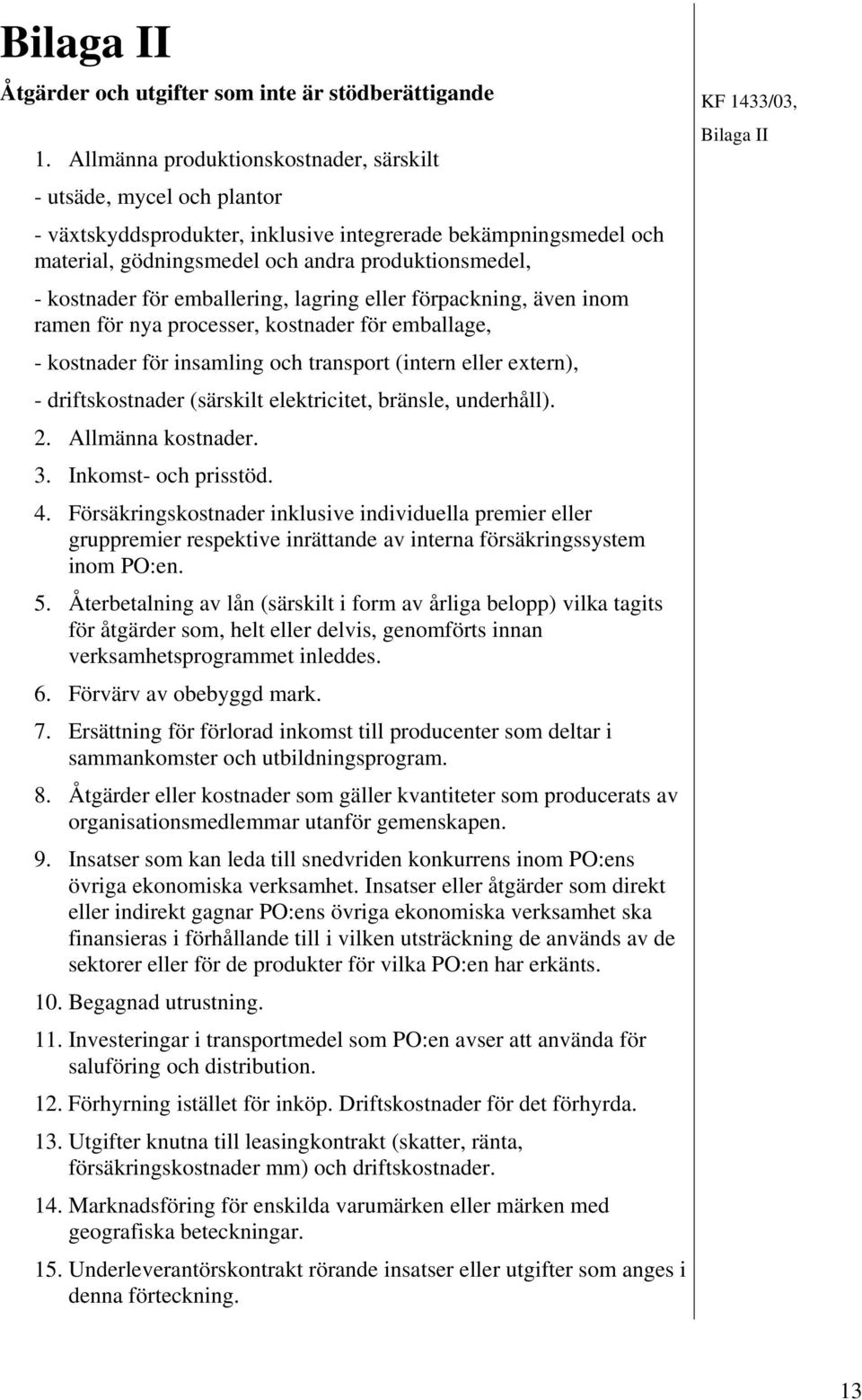 för emballering, lagring eller förpackning, även inom ramen för nya processer, kostnader för emballage, - kostnader för insamling och transport (intern eller extern), - driftskostnader (särskilt