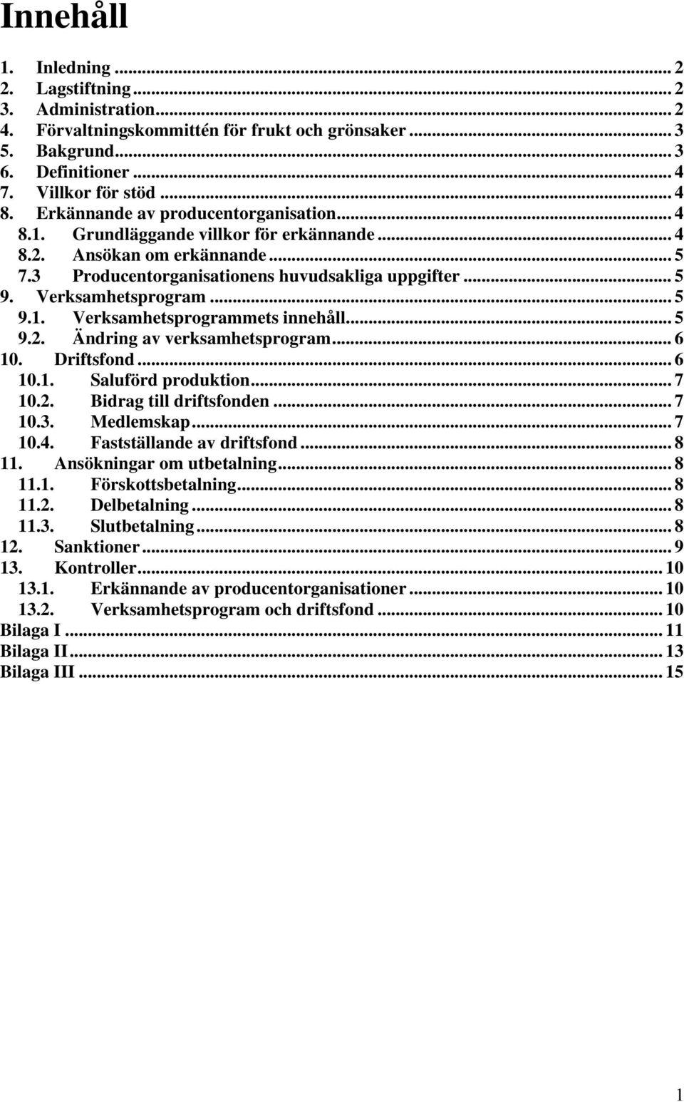 .. 5 9.1. Verksamhetsprogrammets innehåll... 5 9.2. Ändring av verksamhetsprogram... 6 10. Driftsfond... 6 10.1. Saluförd produktion... 7 10.2. Bidrag till driftsfonden... 7 10.3. Medlemskap... 7 10.4.