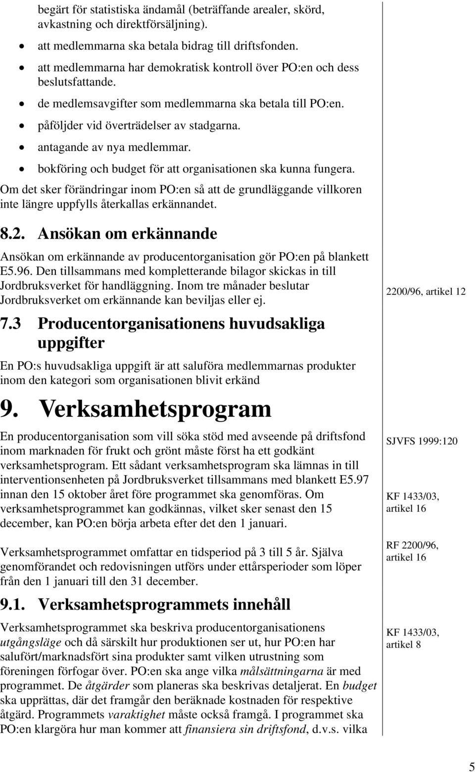antagande av nya medlemmar. bokföring och budget för att organisationen ska kunna fungera.