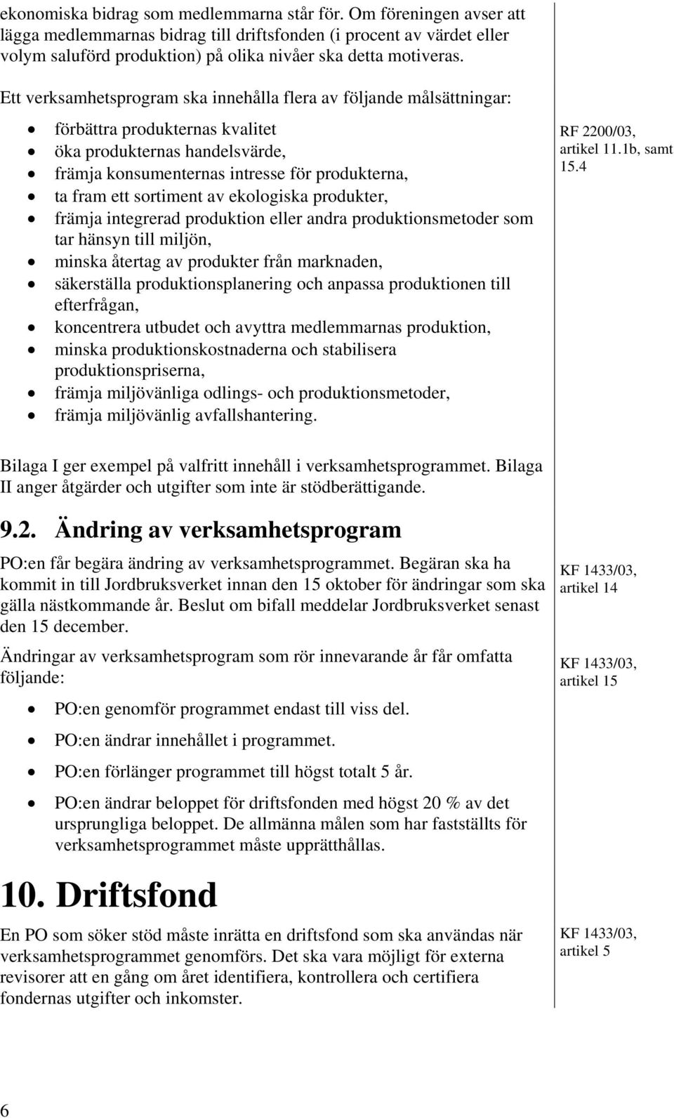Ett verksamhetsprogram ska innehålla flera av följande målsättningar: förbättra produkternas kvalitet öka produkternas handelsvärde, främja konsumenternas intresse för produkterna, ta fram ett