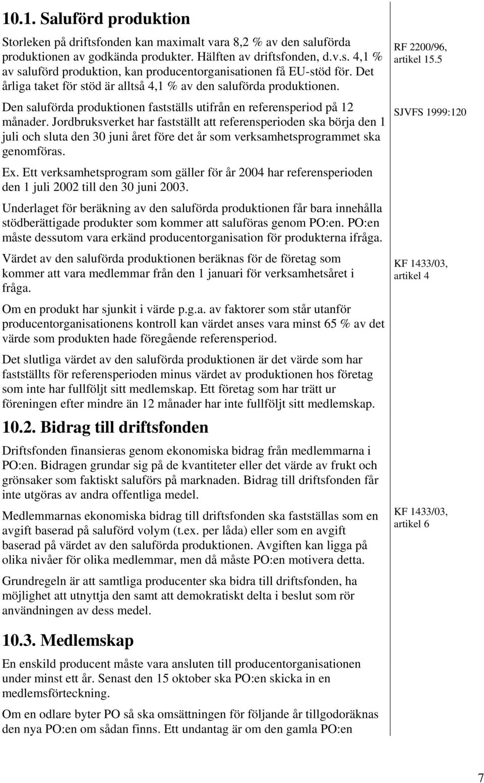 Jordbruksverket har fastställt att referensperioden ska börja den 1 juli och sluta den 30 juni året före det år som verksamhetsprogrammet ska genomföras. Ex.