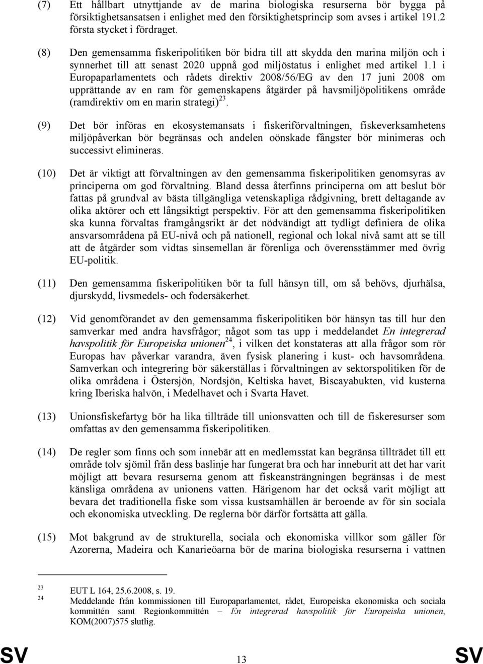 1 i Europaparlamentets och rådets direktiv 2008/56/EG av den 17 juni 2008 om upprättande av en ram för gemenskapens åtgärder på havsmiljöpolitikens område (ramdirektiv om en marin strategi) 23.