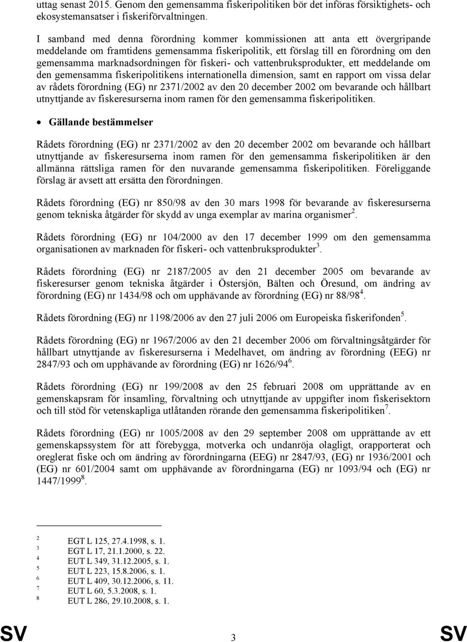 fiskeri- och vattenbruksprodukter, ett meddelande om den gemensamma fiskeripolitikens internationella dimension, samt en rapport om vissa delar av rådets förordning (EG) nr 2371/2002 av den 20