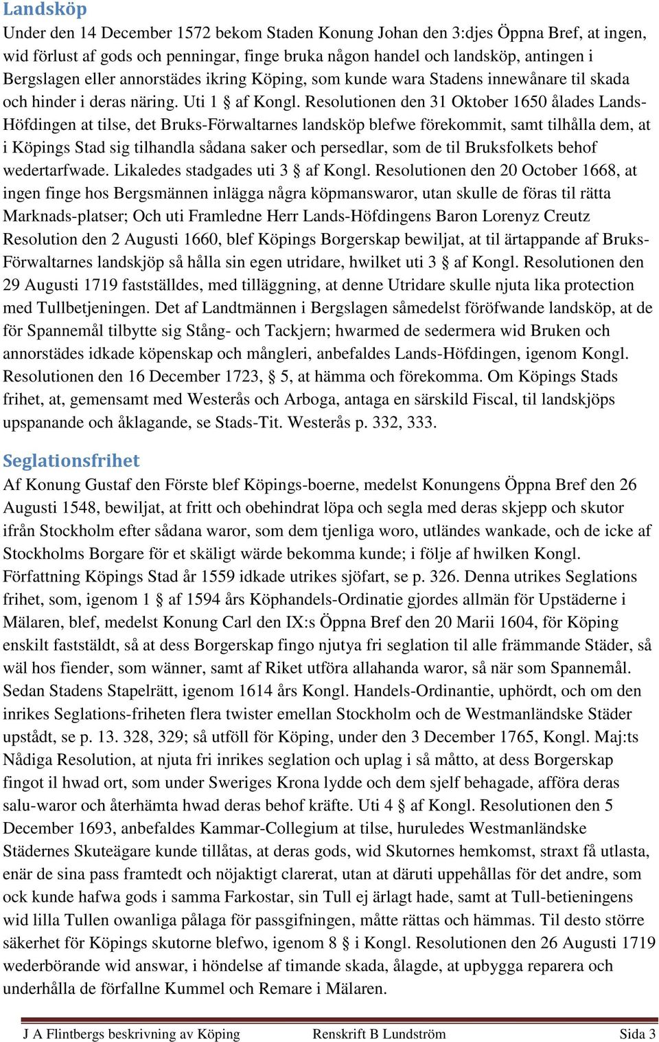 Resolutionen den 31 Oktober 1650 ålades Lands- Höfdingen at tilse, det Bruks-Förwaltarnes landsköp blefwe förekommit, samt tilhålla dem, at i Köpings Stad sig tilhandla sådana saker och persedlar,