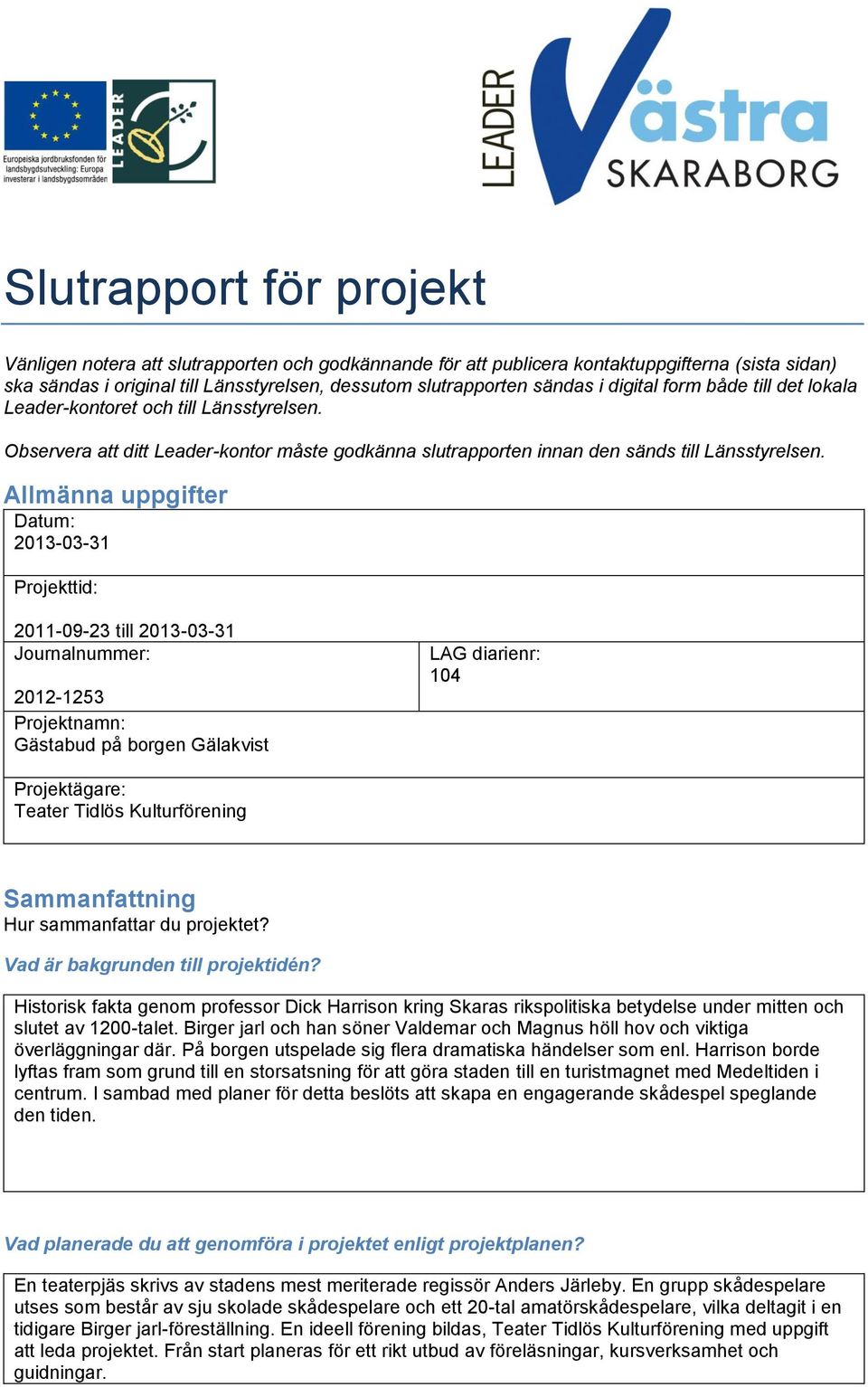 Allmänna uppgifter Datum: 2013-03-31 Projekttid: 2011-09-23 till 2013-03-31 Journalnummer: 2012-1253 Projektnamn: Gästabud på borgen Gälakvist LAG diarienr: 104 Projektägare: Teater Tidlös