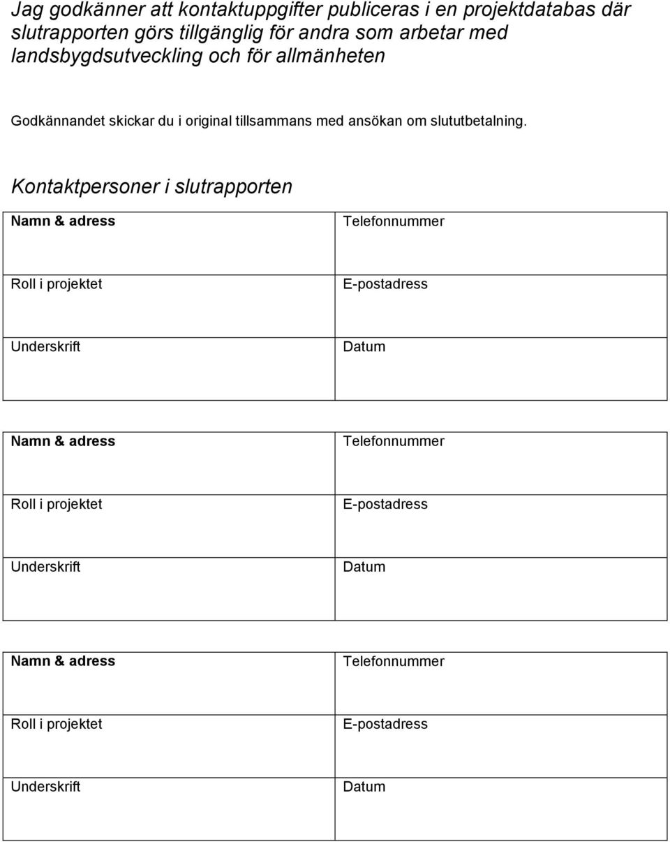 Kontaktpersoner i slutrapporten Namn & adress Telefonnummer Roll i projektet E-postadress Underskrift Datum Namn & adress