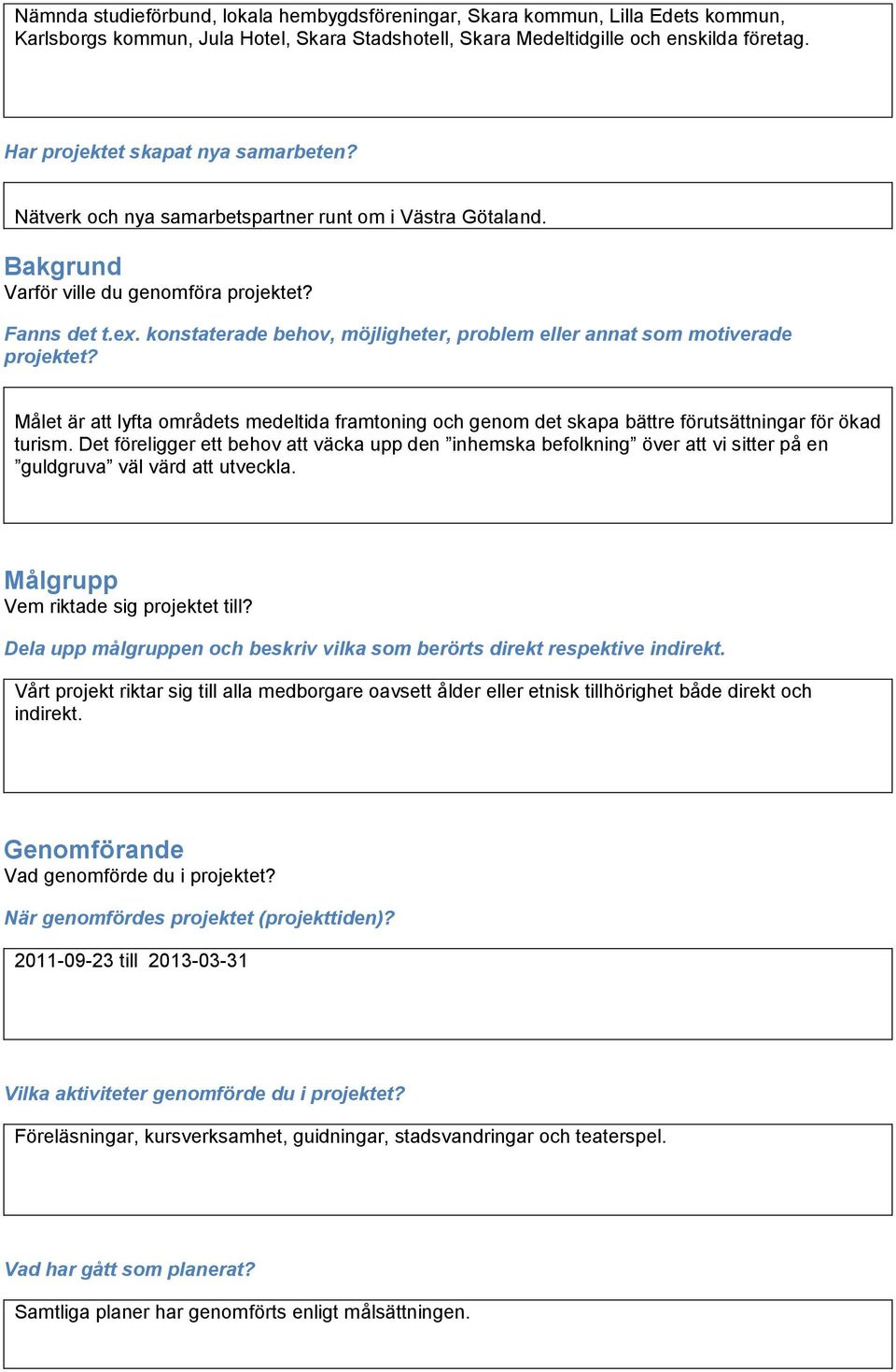 konstaterade behov, möjligheter, problem eller annat som motiverade projektet? Målet är att lyfta områdets medeltida framtoning och genom det skapa bättre förutsättningar för ökad turism.