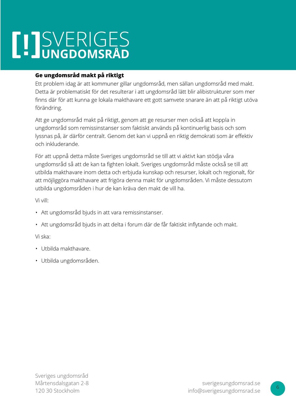 Att ge ungdomsråd makt på riktigt, genom att ge resurser men också att koppla in ungdomsråd som remissinstanser som faktiskt används på kontinuerlig basis och som lyssnas på, är därför centralt.