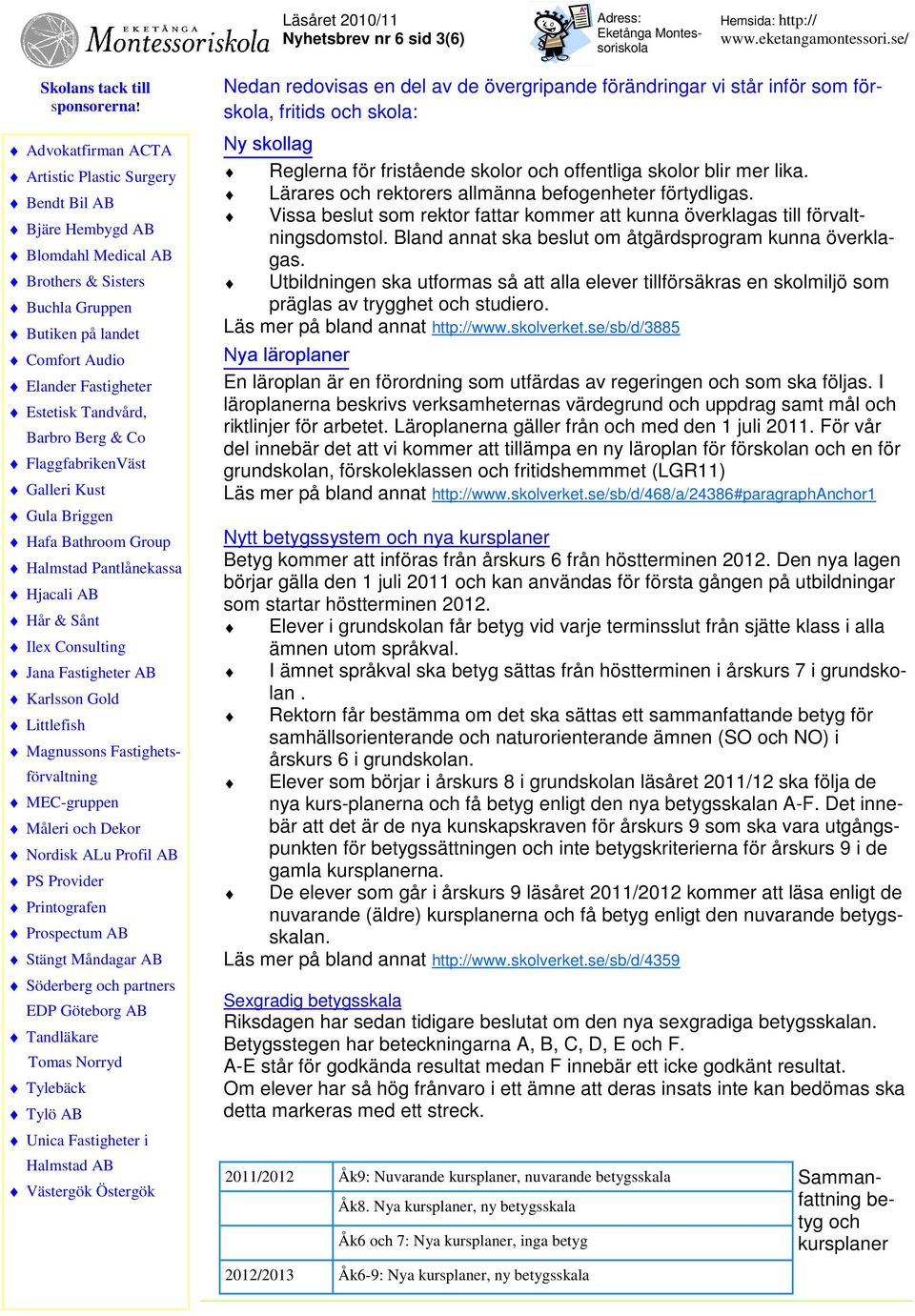 Bland annat ska beslut om åtgärdsprogram kunna överklagas. Utbildningen ska utformas så att alla elever tillförsäkras en skolmiljö som präglas av trygghet och studiero.