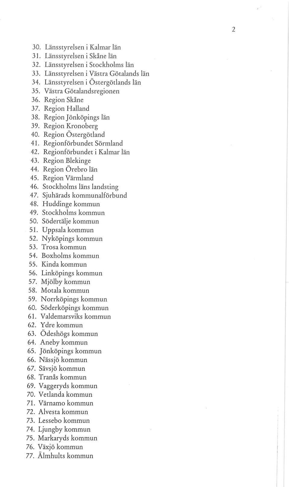 Region Blekinge 44. Region Örebro län 45. Region Värmland 46. Stockholms läns landsting 47. Sjuhärads kommunalförbund 48. Huddinge kommun 49. Stockholms kommun 50. Södertälje kommun 51.