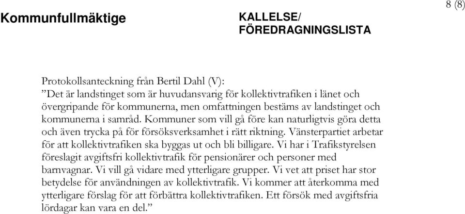 Vänsterpartiet arbetar för att kollektivtrafiken ska byggas ut och bli billigare. Vi har i Trafikstyrelsen föreslagit avgiftsfri kollektivtrafik för pensionärer och personer med barnvagnar.