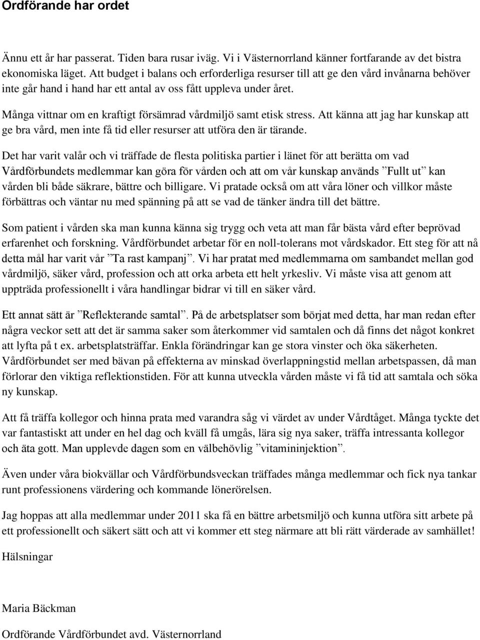 Många vittnar om en kraftigt försämrad vårdmiljö samt etisk stress. Att känna att jag har kunskap att ge bra vård, men inte få tid eller resurser att utföra den är tärande.