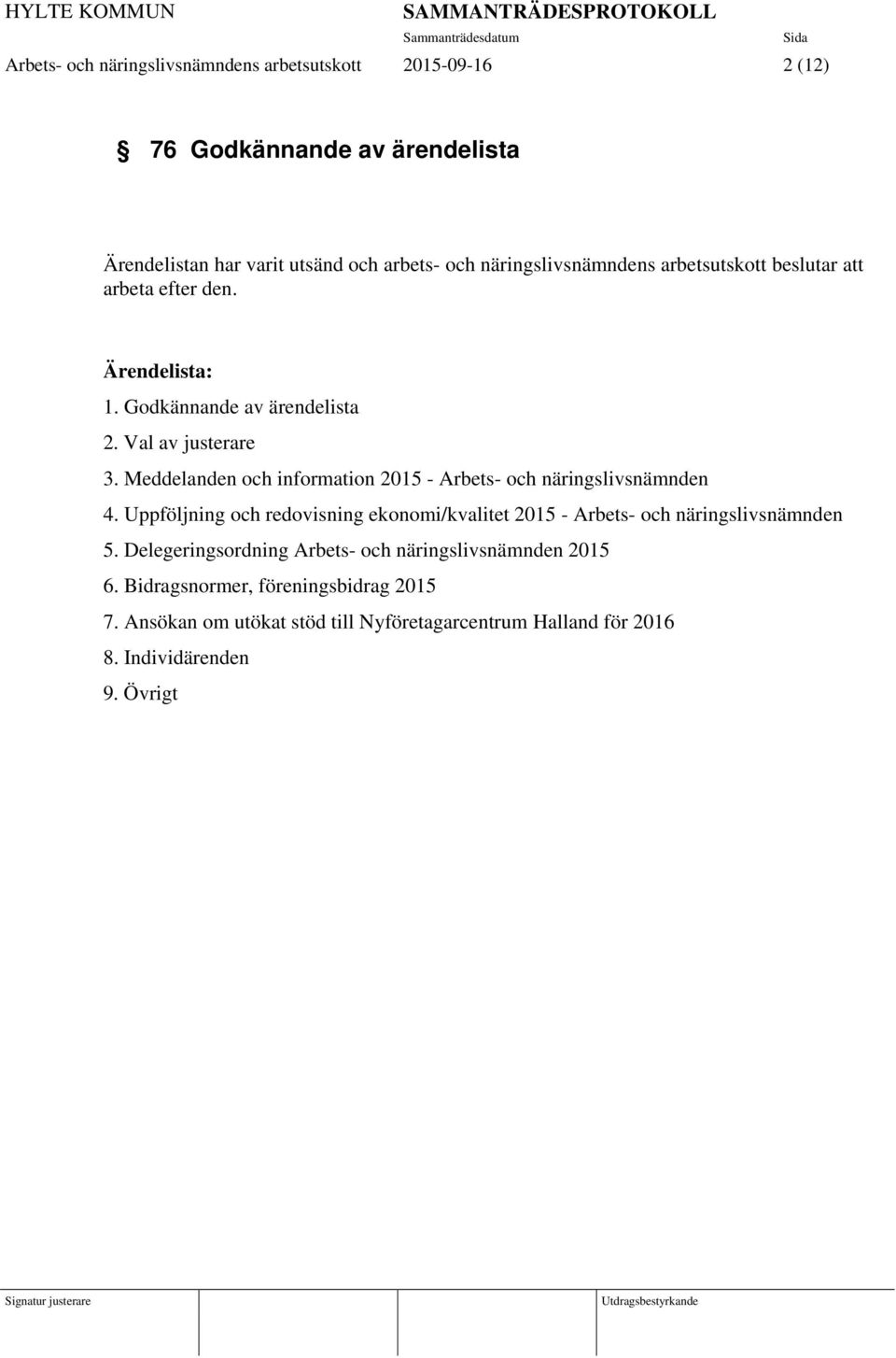 Meddelanden och information 2015 - Arbets- och näringslivsnämnden 4. Uppföljning och redovisning ekonomi/kvalitet 2015 - Arbets- och näringslivsnämnden 5.