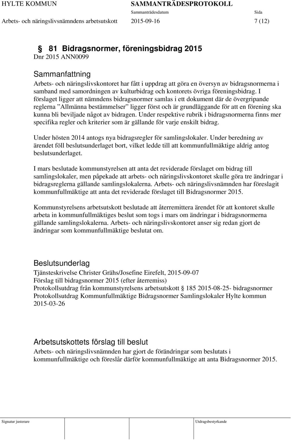 I förslaget ligger att nämndens bidragsnormer samlas i ett dokument där de övergripande reglerna Allmänna bestämmelser ligger först och är grundläggande för att en förening ska kunna bli beviljade