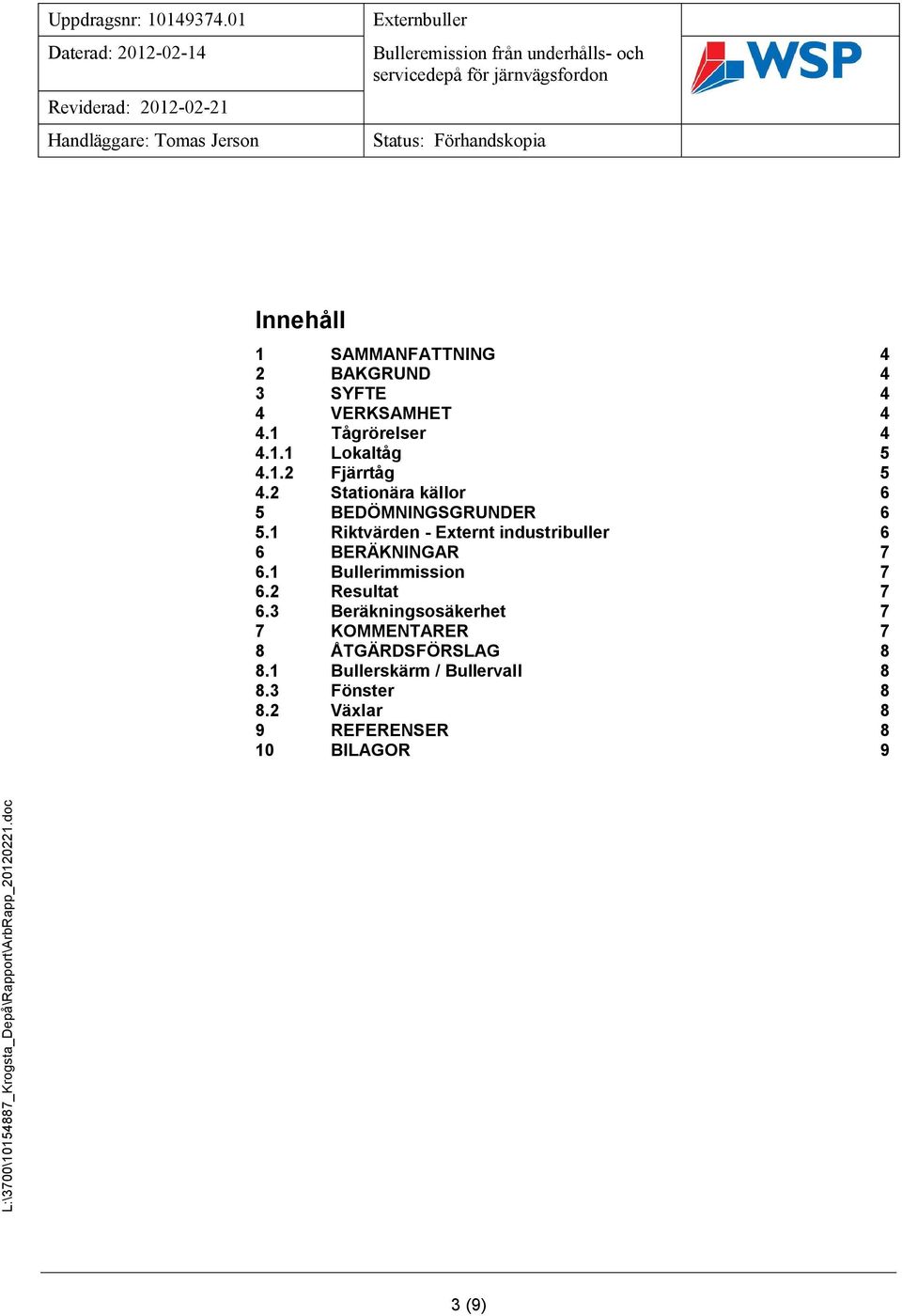 1 Riktvärden - Externt industribuller 6 6 BERÄKNINGAR 7 6.1 Bullerimmission 7 6.2 Resultat 7 6.