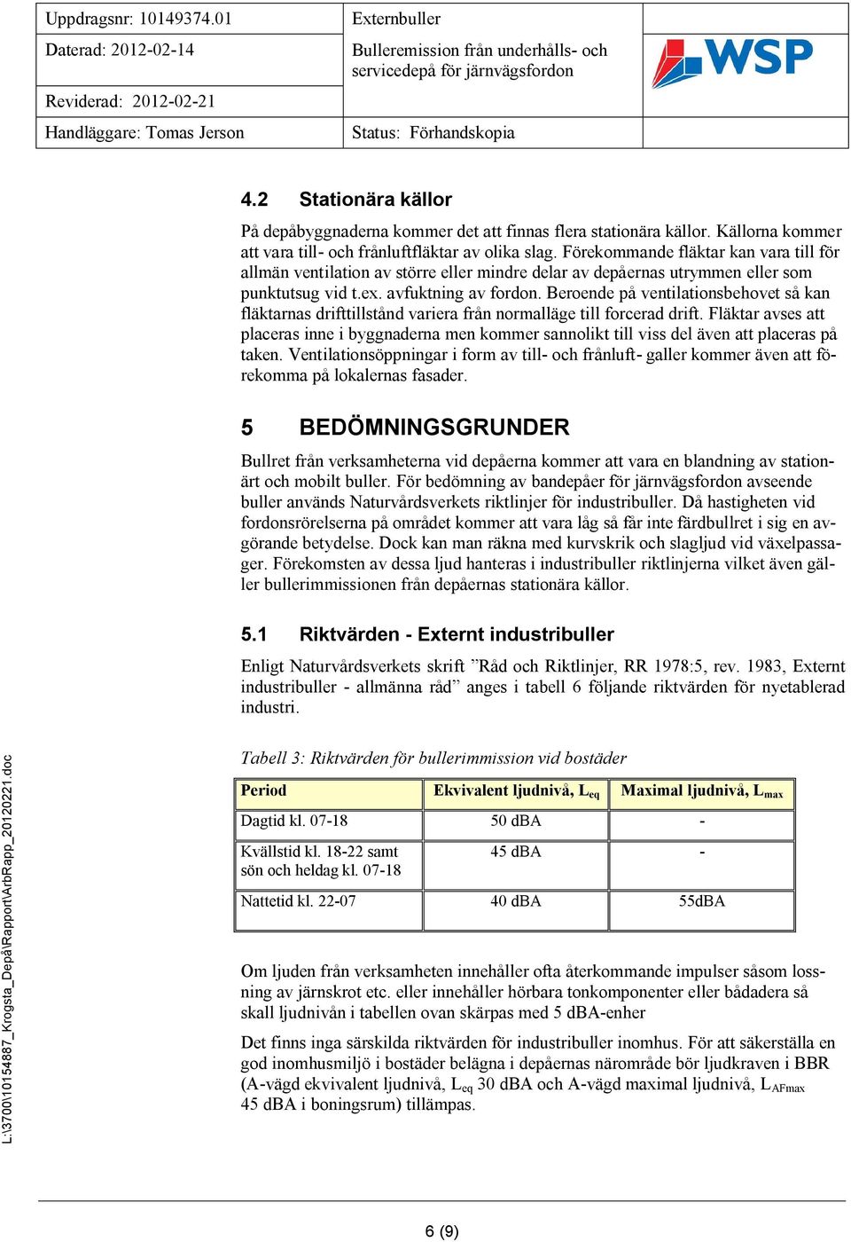 Beroende på ventilationsbehovet så kan fläktarnas drifttillstånd variera från normalläge till forcerad drift.