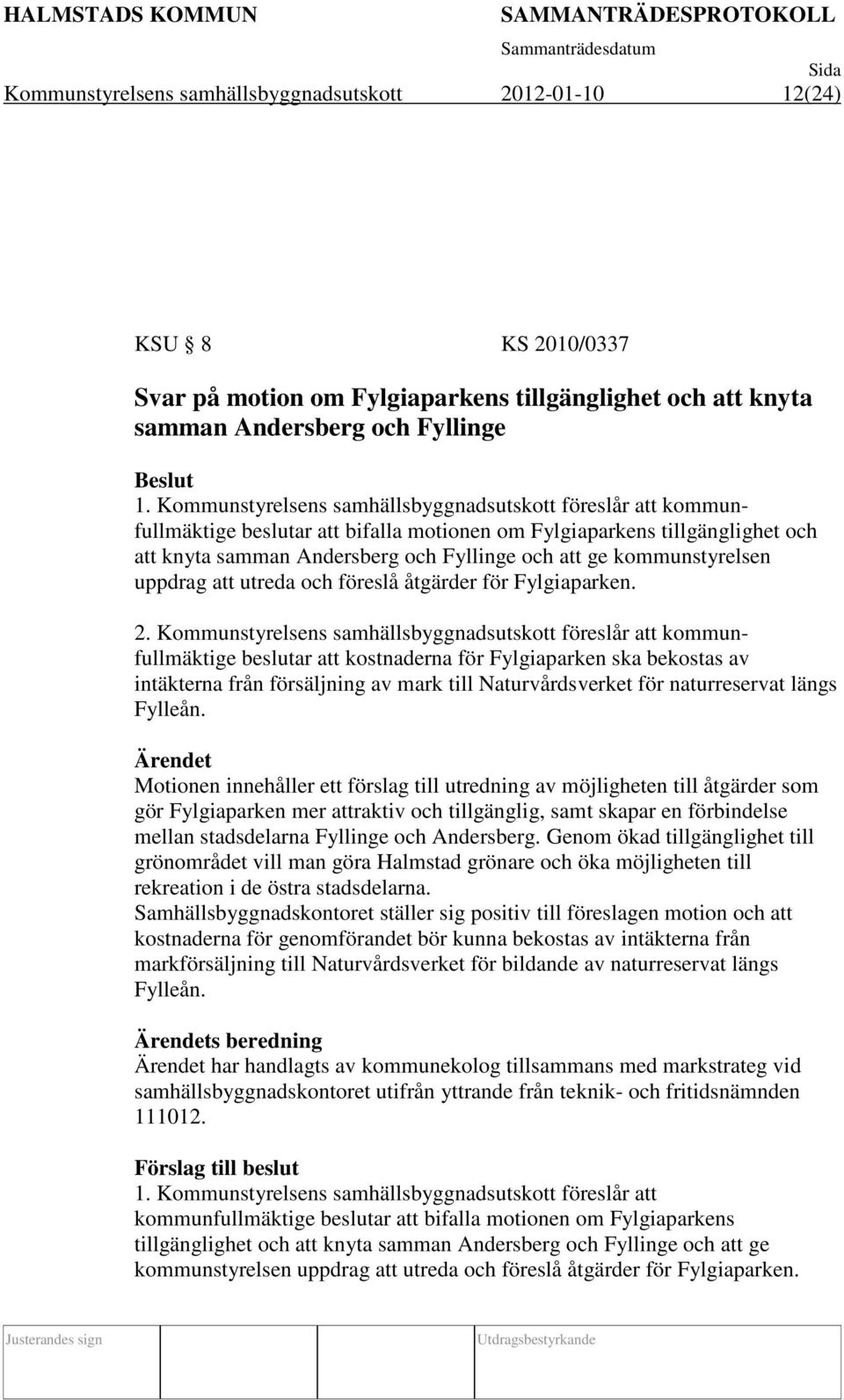 kommunstyrelsen uppdrag att utreda och föreslå åtgärder för Fylgiaparken. 2.