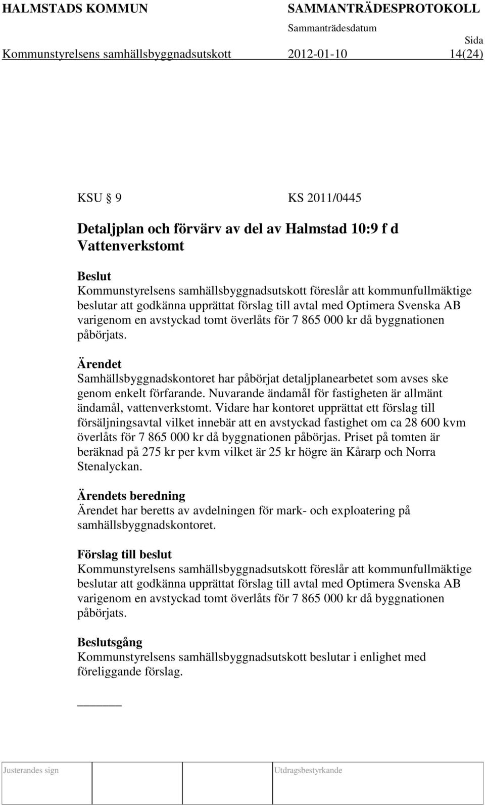 Samhällsbyggnadskontoret har påbörjat detaljplanearbetet som avses ske genom enkelt förfarande. Nuvarande ändamål för fastigheten är allmänt ändamål, vattenverkstomt.