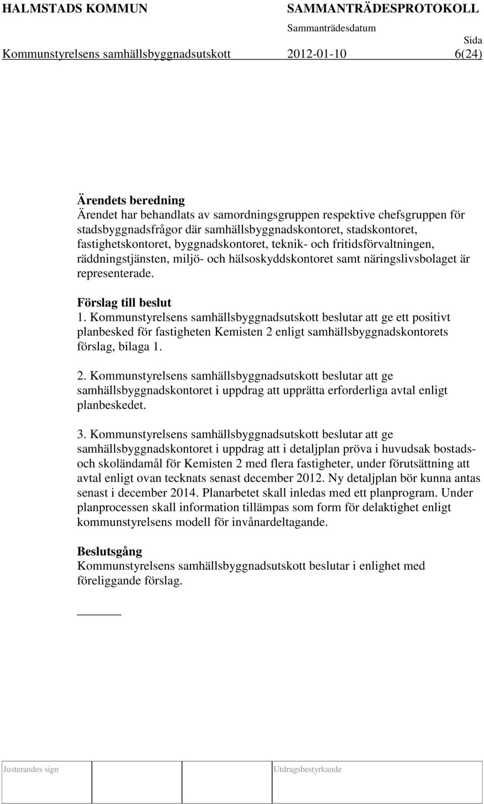 Kommunstyrelsens samhällsbyggnadsutskott beslutar att ge ett positivt planbesked för fastigheten Kemisten 2 