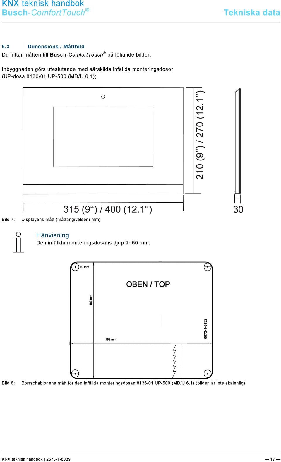 0/KNX Technisches Handbuch/Abmessungen / Maßbild/Abmessungen /Abmessungen / Maßbild @ 33\mod_1361367502209_162131.docx @ 278443 @ @ 1 Du hittar måtten till Busch-ComfortTouch på följande bilder.