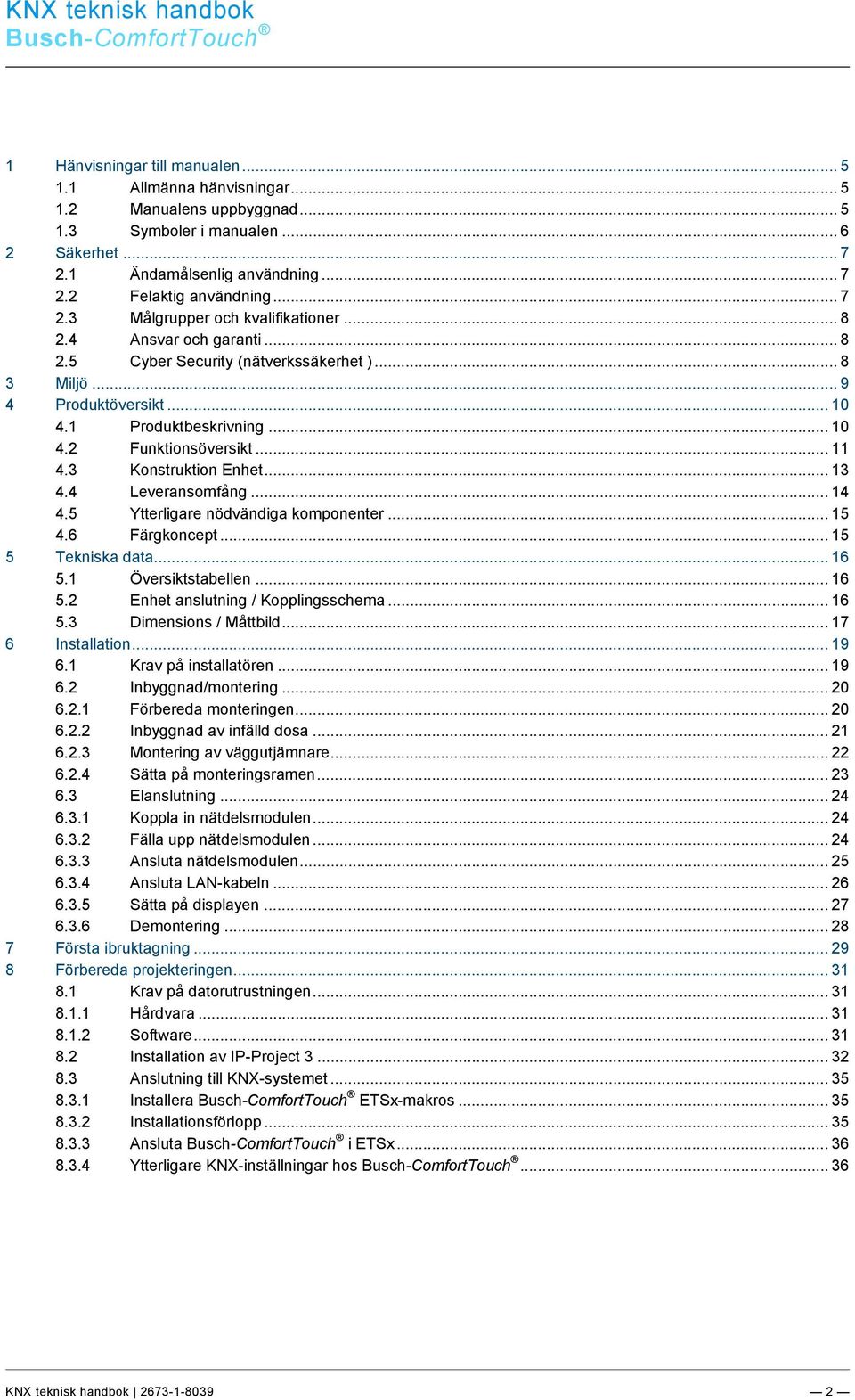 .. 7 2.2 Felaktig användning... 7 2.3 Målgrupper och kvalifikationer... 8 2.4 Ansvar och garanti... 8 2.5 Cyber Security (nätverkssäkerhet )... 8 3 Miljö... 9 4 Produktöversikt... 10 4.