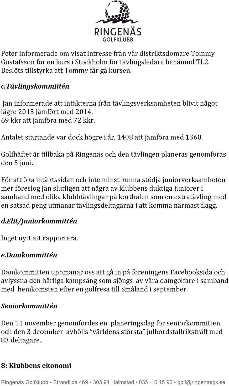 Antalet startande var dock högre i år, 1408 att jämföra med 1360. Golfhäftet är tillbaka på Ringenäs och den tävlingen planeras genomföras den 5 juni.