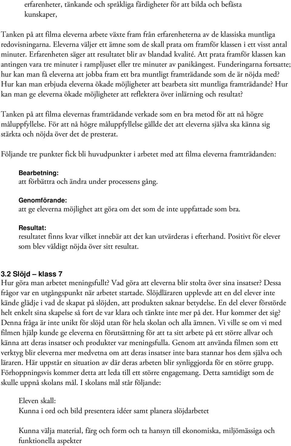 Att prata framför klassen kan antingen vara tre minuter i rampljuset eller tre minuter av panikångest.