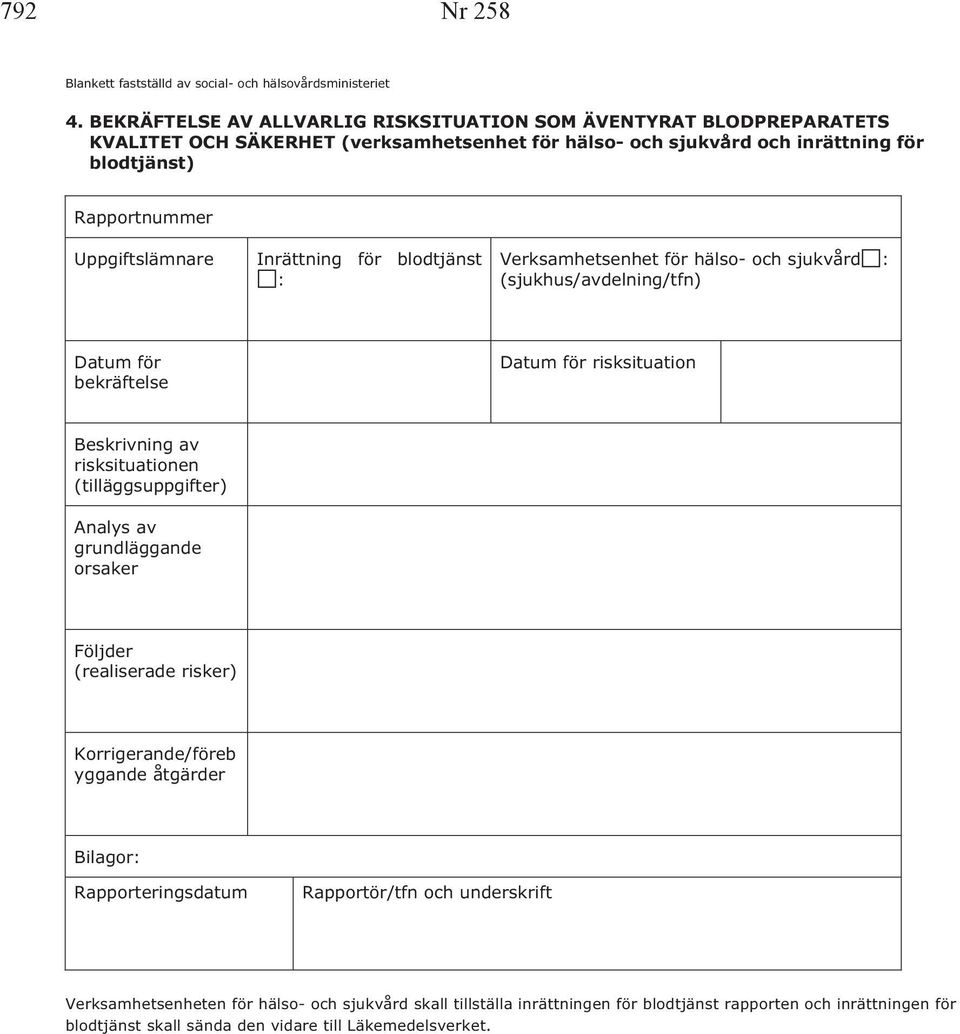 Rapportnummer Uppgiftslämnare Inrättning för blodtjänst : Verksamhetsenhet för hälso- och sjukvård : (sjukhus/avdelning/tfn) Datum för bekräftelse Datum för risksituation