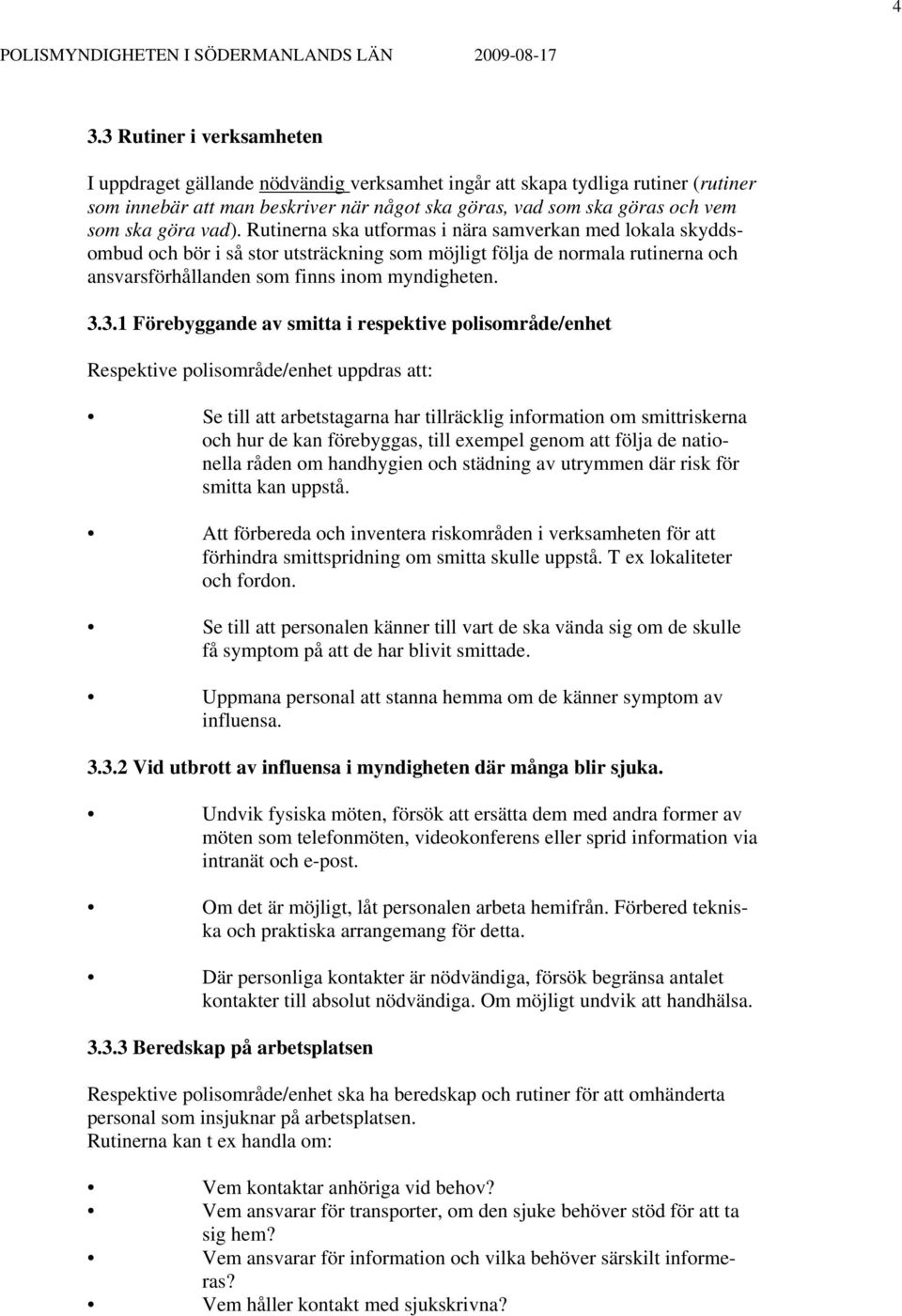 3.1 Förebyggande av smitta i respektive polisområde/enhet Respektive polisområde/enhet uppdras att: Se till att arbetstagarna har tillräcklig information om smittriskerna och hur de kan förebyggas,