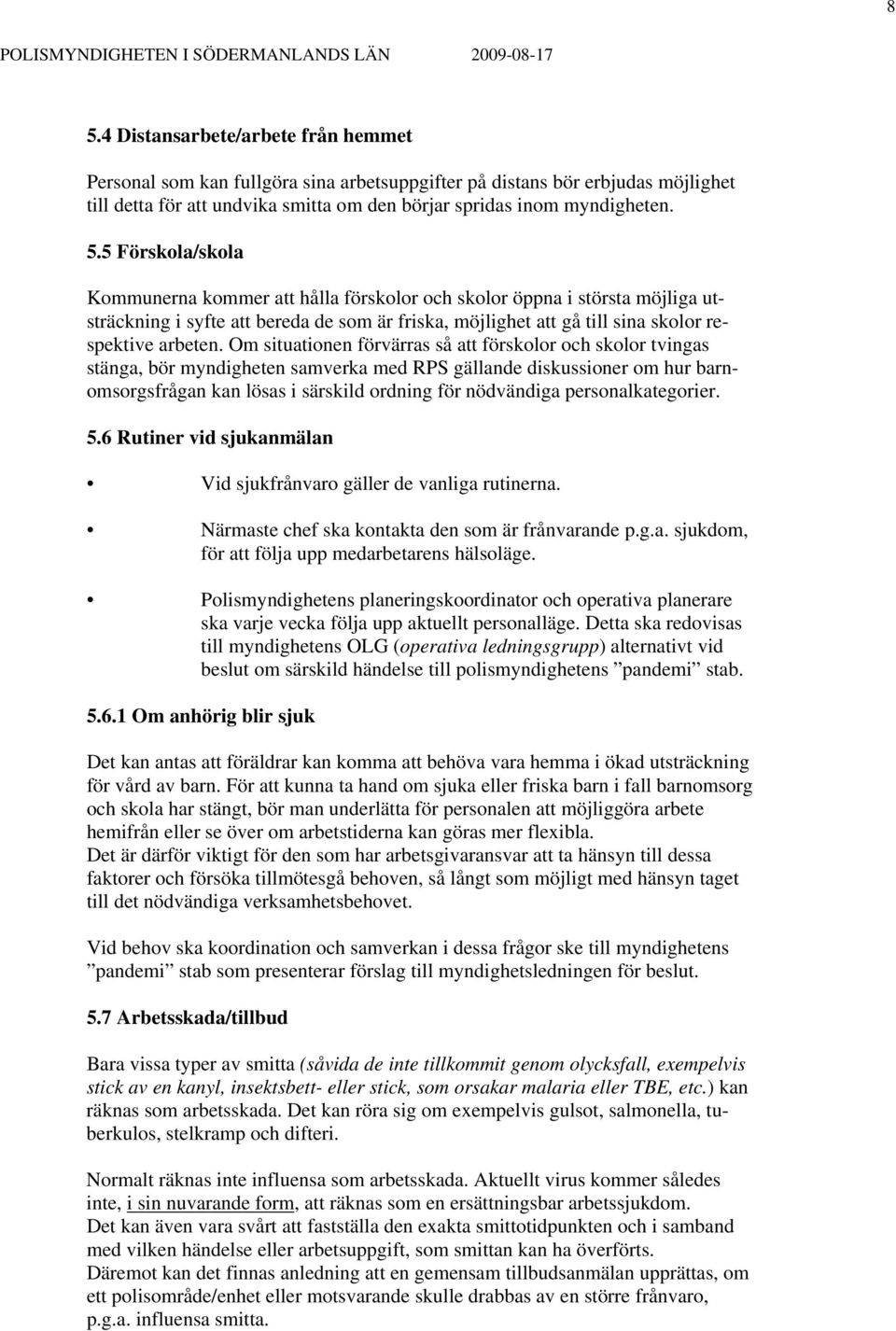 personalkategorier. 5.6 Rutiner vid sjukanmälan Vid sjukfrånvaro gäller de vanliga rutinerna. Närmaste chef ska kontakta den som är frånvarande p.g.a. sjukdom, för att följa upp medarbetarens hälsoläge.