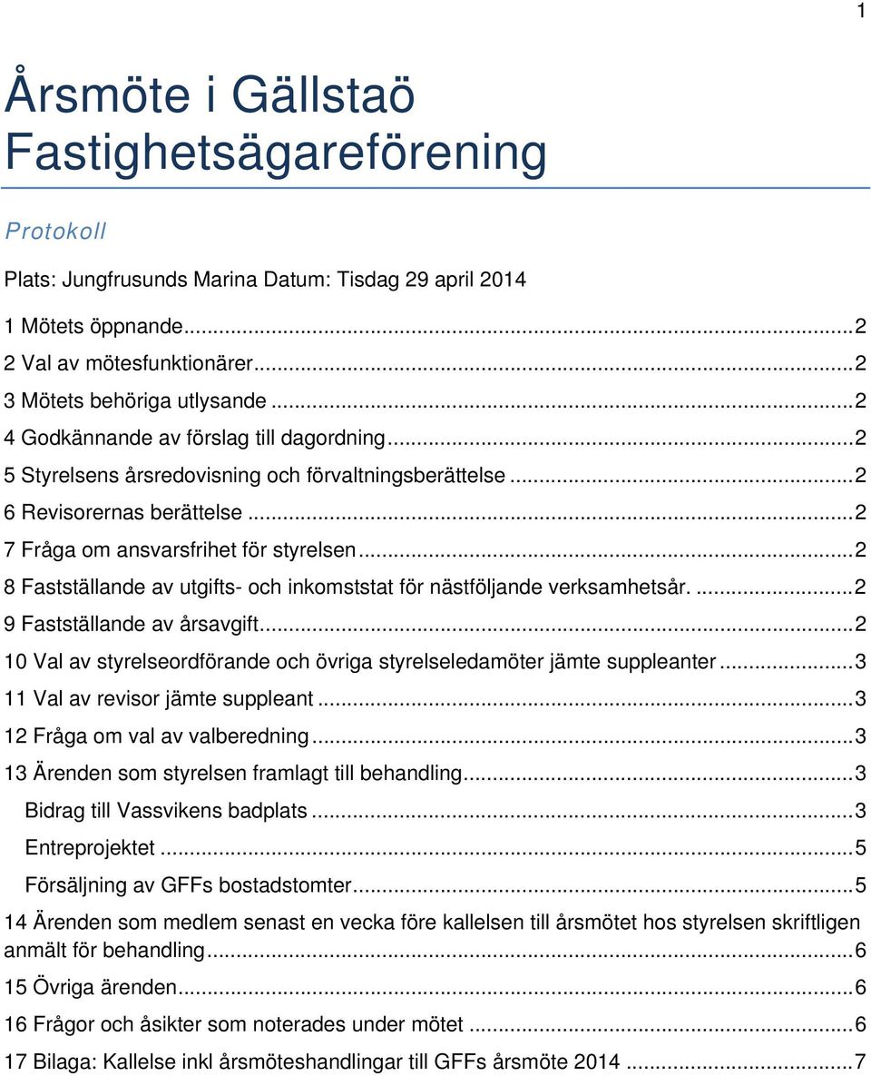 .. 2 8 Fastställande av utgifts- och inkomststat för nästföljande verksamhetsår.... 2 9 Fastställande av årsavgift... 2 10 Val av styrelseordförande och övriga styrelseledamöter jämte suppleanter.