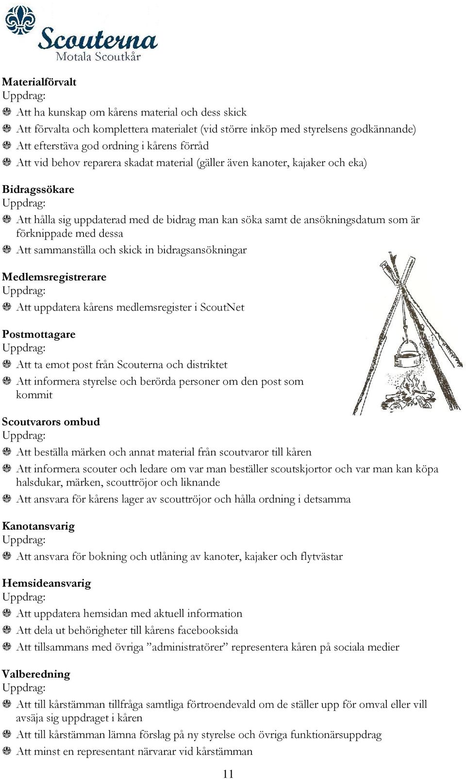 dessa 1 Att sammanställa och skick in bidragsansökningar Medlemsregistrerare 1 Att uppdatera kårens medlemsregister i ScoutNet Postmottagare 1 Att ta emot post från Scouterna och distriktet 1 Att