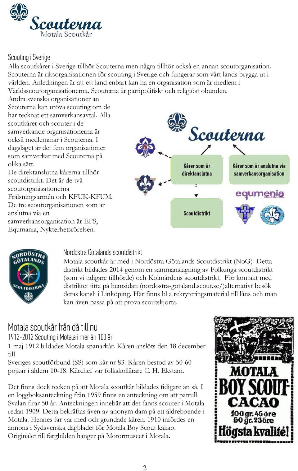 Anledningen är att ett land enbart kan ha en organisation som är medlem i Världsscoutorganisationerna. Scouterna är partipolitiskt och religiöst obunden.