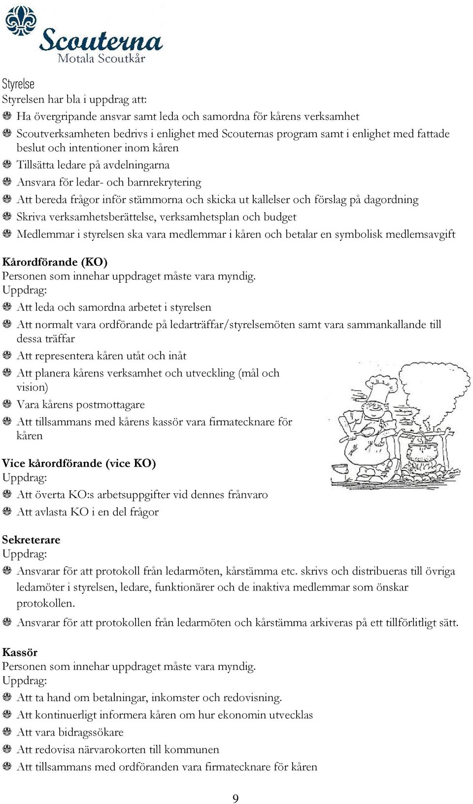 dagordning 1 Skriva verksamhetsberättelse, verksamhetsplan och budget 1 Medlemmar i styrelsen ska vara medlemmar i kåren och betalar en symbolisk medlemsavgift Kårordförande (KO) Personen som innehar