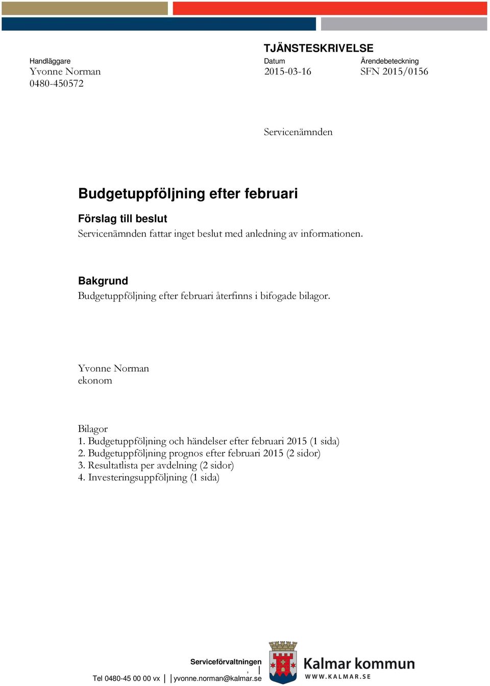 Bakgrund efter februari återfinns i bifogade bilagor. Yvonne Norman ekonom Bilagor 1. och händelser efter februari 2015 (1 sida) 2.