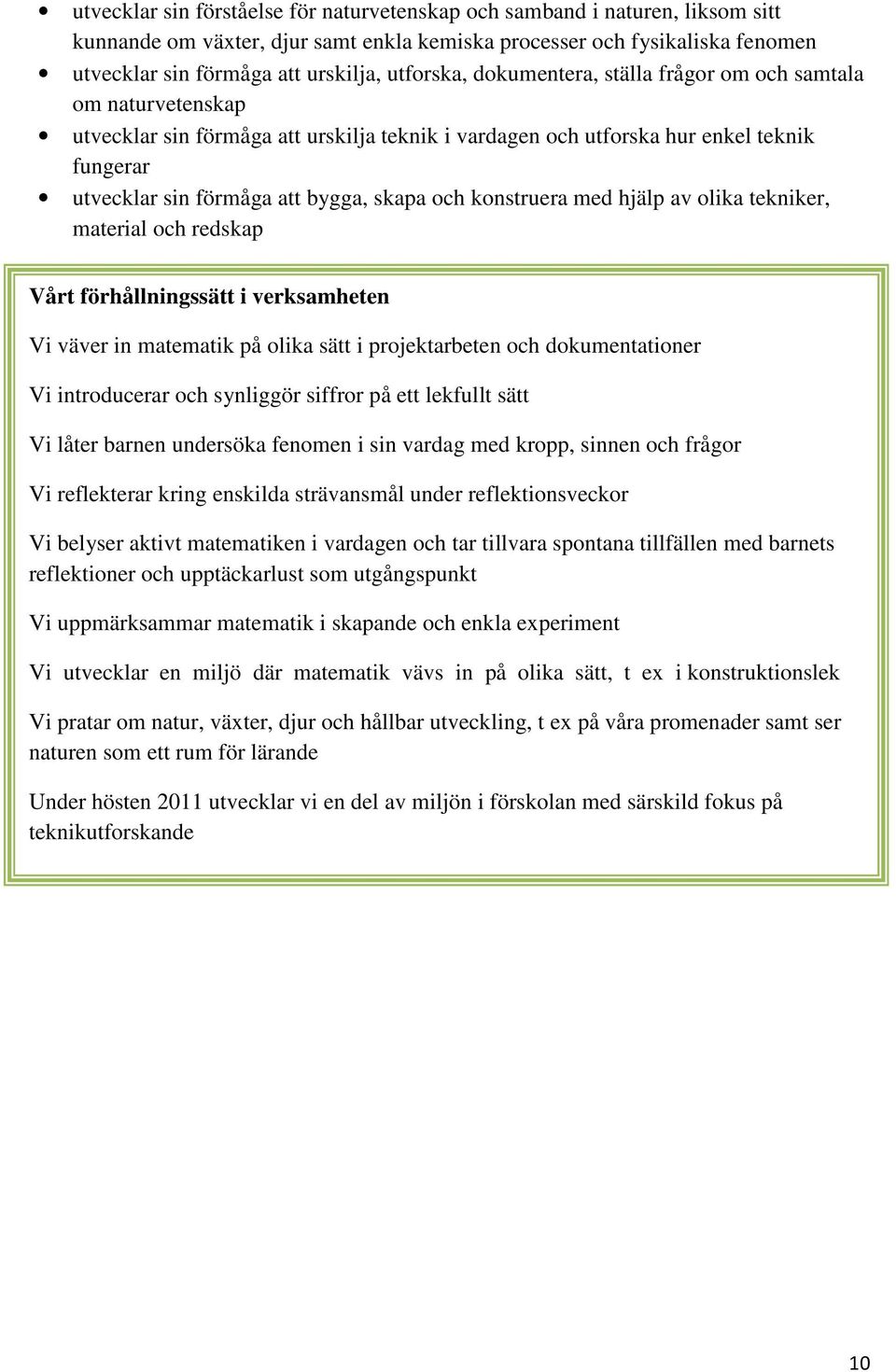 skapa och konstruera med hjälp av olika tekniker, material och redskap Vårt förhållningssätt i verksamheten Vi väver in matematik på olika sätt i projektarbeten och dokumentationer Vi introducerar